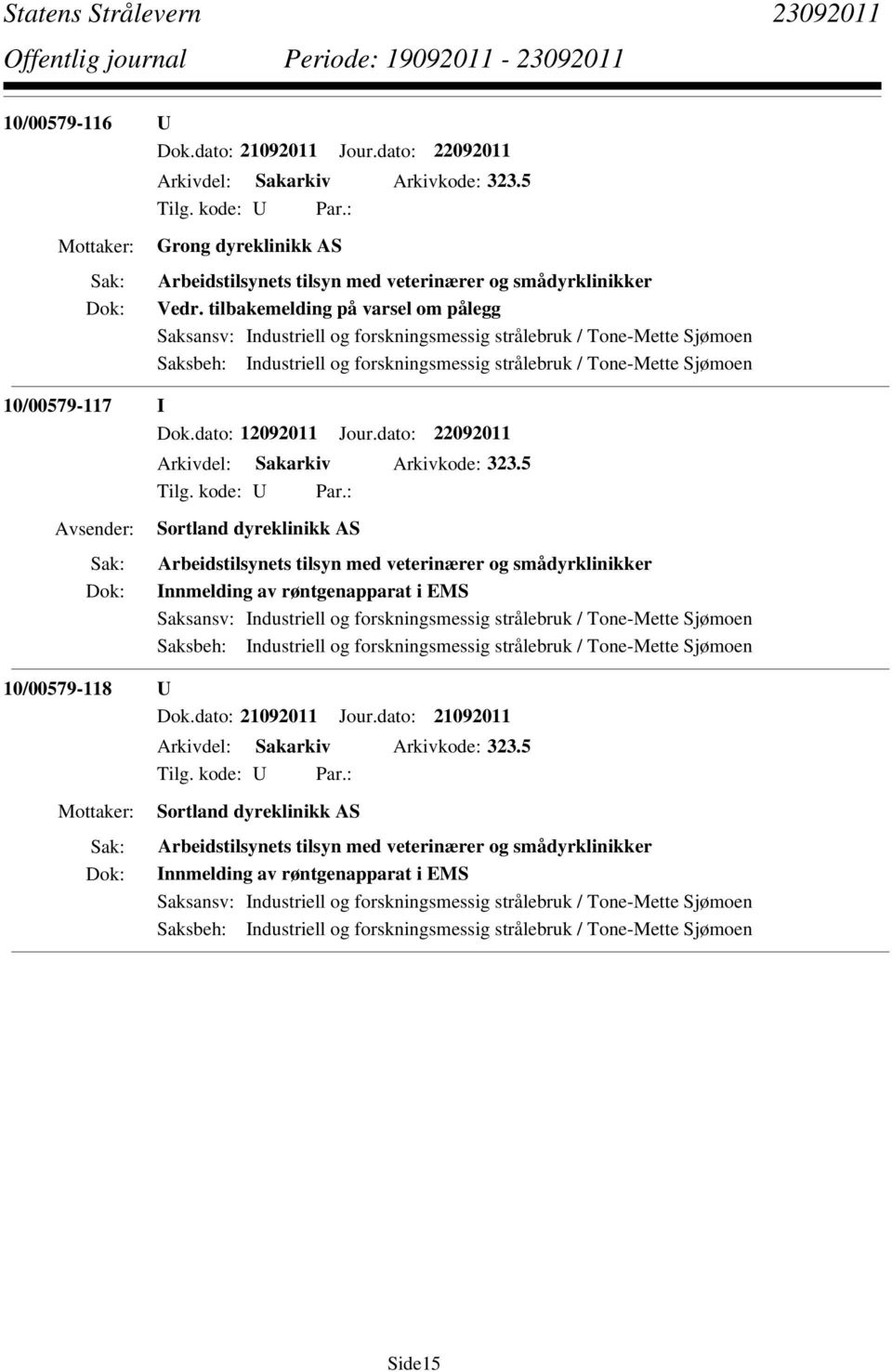 dato: 22092011 Sortland dyreklinikk AS Arbeidstilsynets tilsyn med veterinærer og smådyrklinikker Innmelding av røntgenapparat i EMS Saksansv: Industriell og forskningsmessig strålebruk