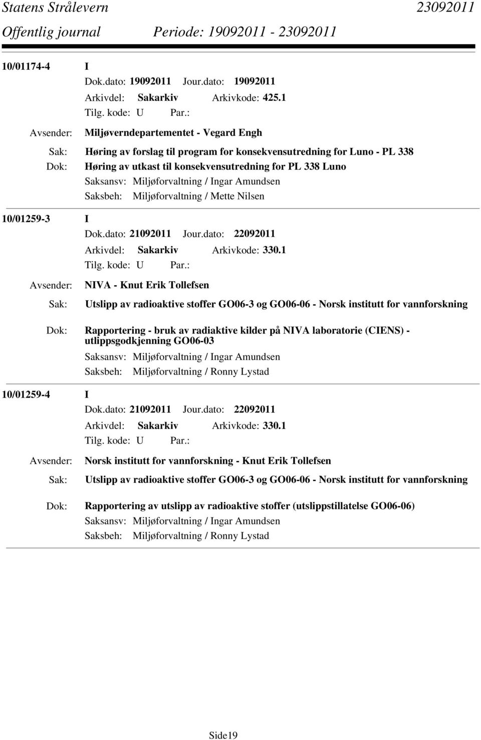 Ingar Amundsen Saksbeh: Miljøforvaltning / Mette Nilsen 10/01259-3 I Dok.dato: 21092011 Jour.dato: 22092011 Arkivdel: Sakarkiv Arkivkode: 330.