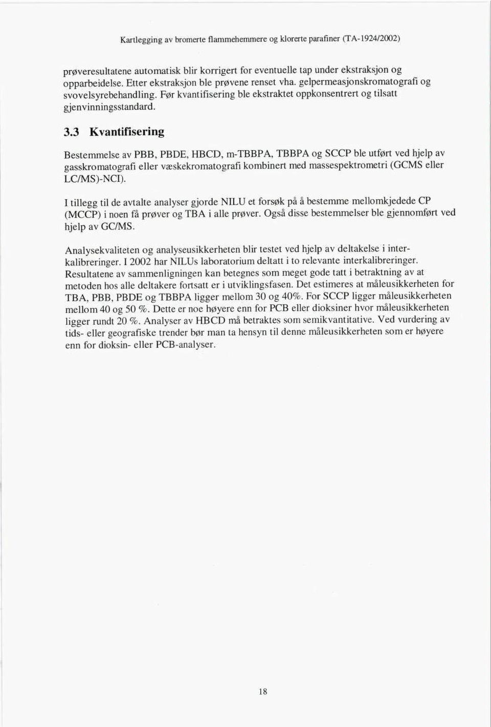 3 Kvantifisering Bestemmelse av PBB, PBDE, HBCD, m-tbbpa, TBBPA og SCCP ble utført ved hjelp av gasskromatografi eller væskekromatografi kombinert med massespektrometri (GCMS eller LC/MS)-NCI).