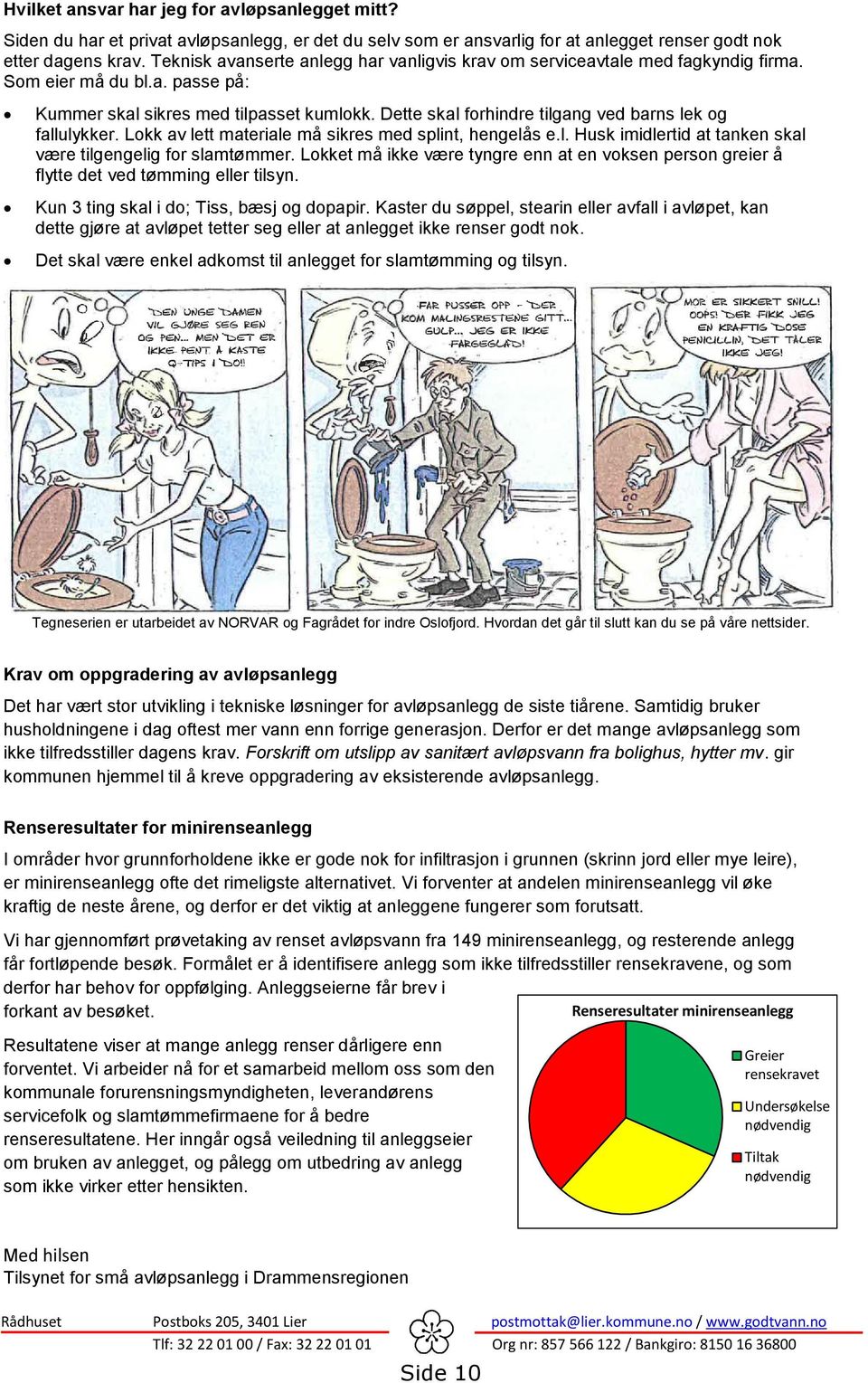 Dette skal forhindre tilgang ved barns lek og fallulykker. Lokk av lett materiale må sikres med splint, hengelås e.l. Husk imidlertid at tanken skal være tilgengelig for slamtømmer.