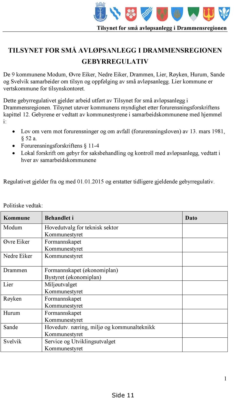 Dette gebyrregulativet gjelder arbeid utført av Tilsynet for små avløpsanlegg i Drammensregionen. Tilsynet utøver kommunens myndighet etter forurensningsforskriftens kapittel 12.