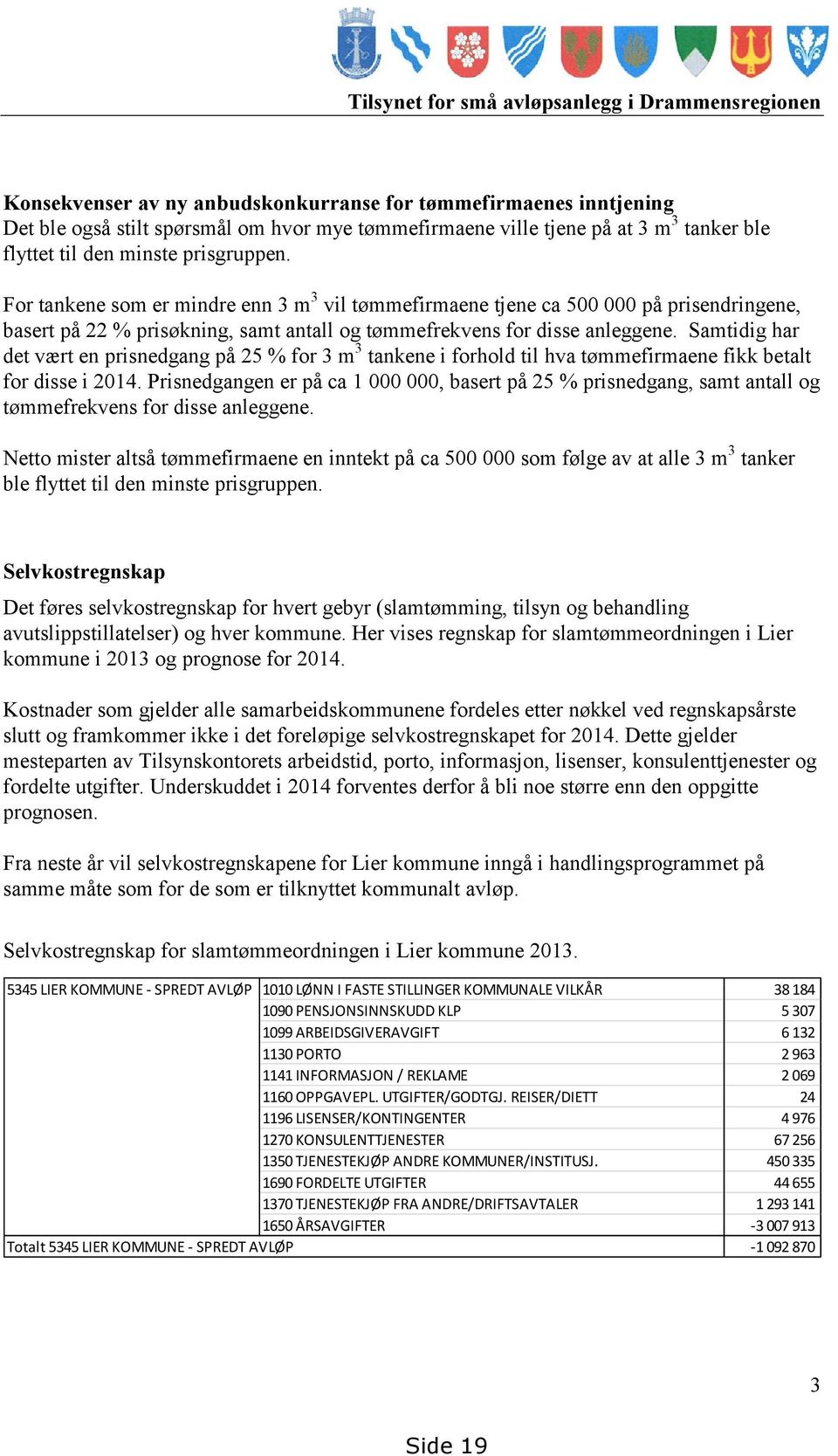 For tankene som er mindre enn 3 m 3 vil tømmefirmaene tjene ca 500 000 på prisendringene, basert på 22 % prisøkning, samt antall og tømmefrekvens for disse anleggene.