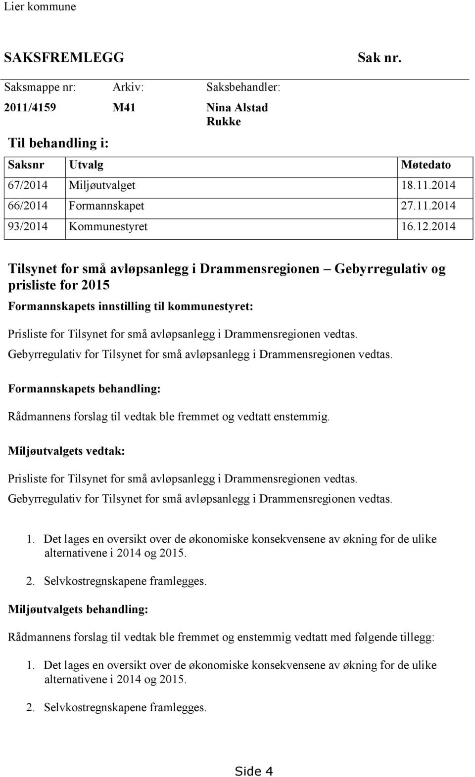 2014 Tilsynet for små avløpsanlegg i Drammensregionen Gebyrregulativ og prisliste for 2015 Formannskapets innstilling til kommunestyret: Prisliste for Tilsynet for små avløpsanlegg i Drammensregionen