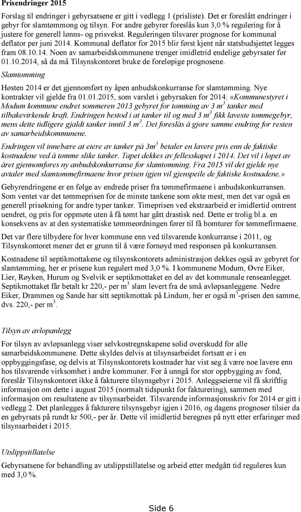 Kommunal deflator for 2015 blir først kjent når statsbudsjettet legges fram 08.10.14. Noen av samarbeidskommunene trenger imidletrid endelige gebyrsater før 01.10.2014, så da må Tilsynskontoret bruke de foreløpige prognosene.