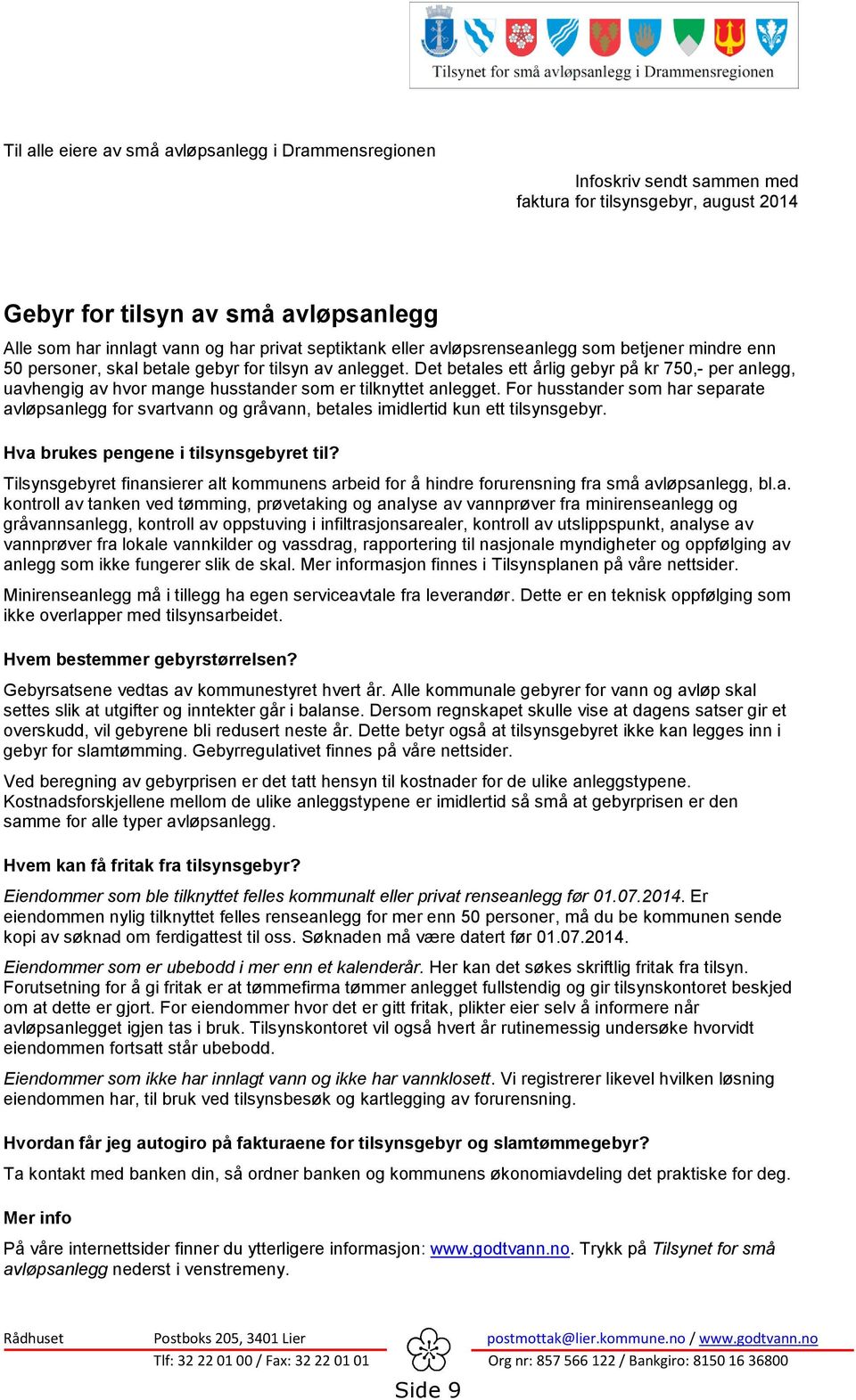 Det betales ett årlig gebyr på kr 750,- per anlegg, uavhengig av hvor mange husstander som er tilknyttet anlegget.