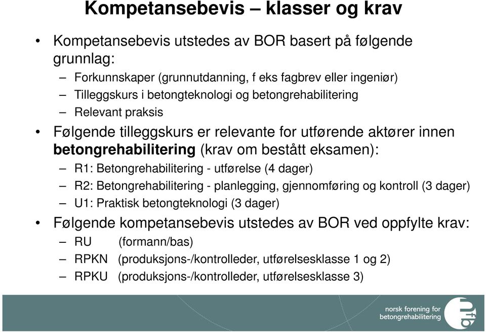 Betongrehabilitering - utførelse (4 dager) R2: Betongrehabilitering - planlegging, gjennomføring og kontroll (3 dager) U1: Praktisk betongteknologi (3 dager) Følgende