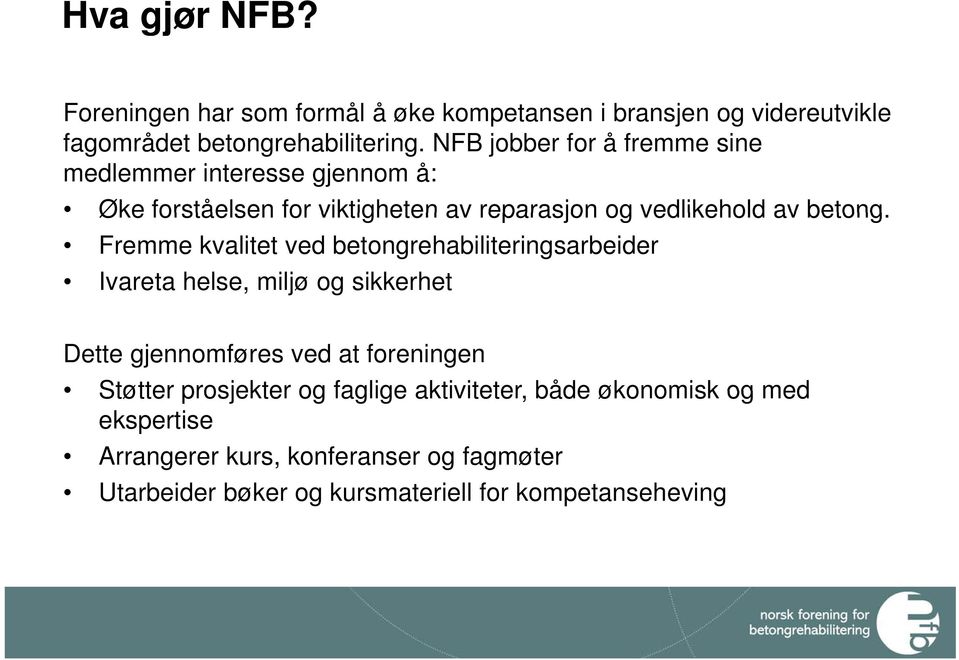 Fremme kvalitet ved betongrehabiliteringsarbeider Ivareta helse, miljø og sikkerhet Dette gjennomføres ved at foreningen Støtter