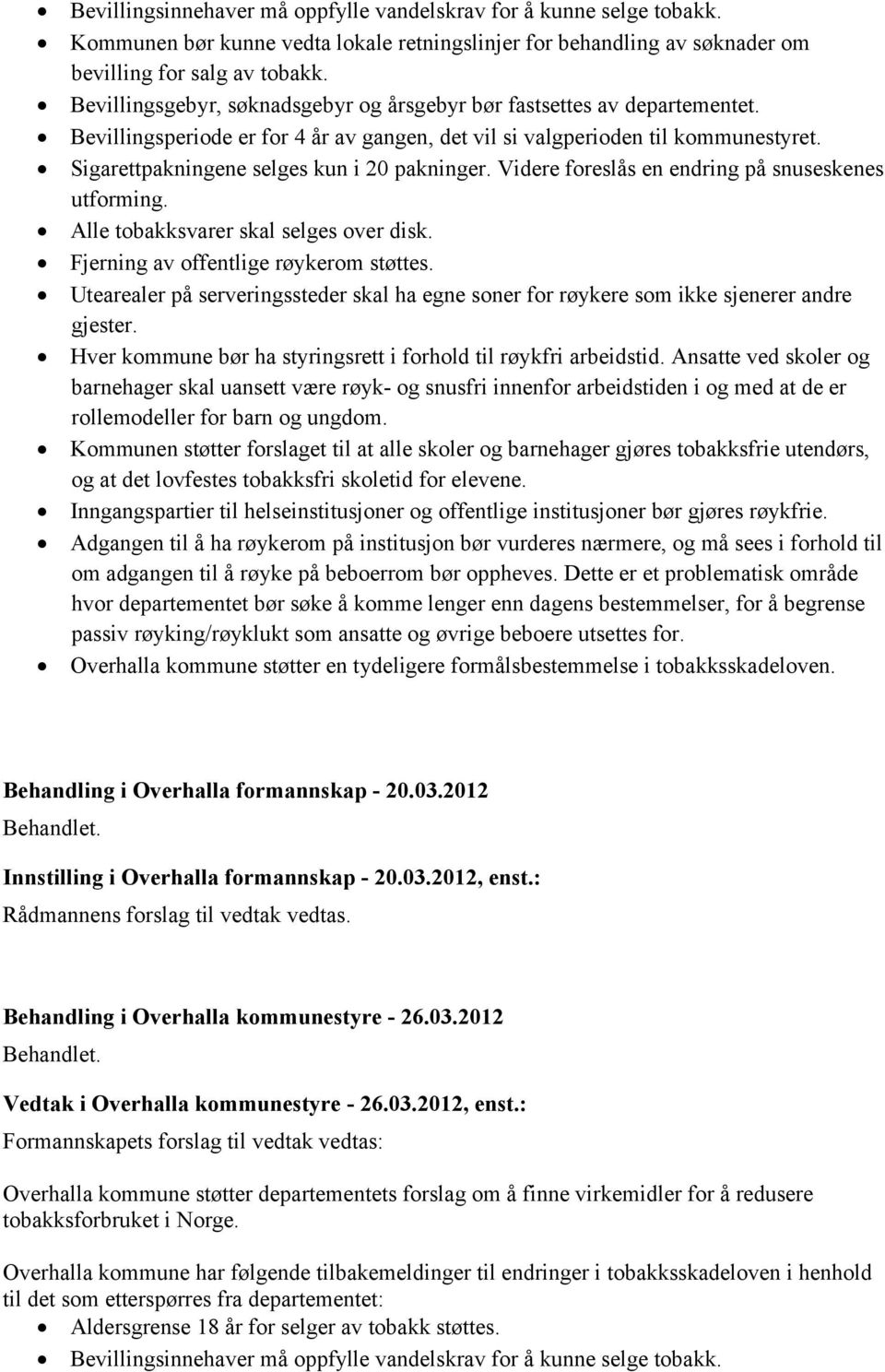 Sigarettpakningene selges kun i 20 pakninger. Videre foreslås en endring på snuseskenes utforming. Alle tobakksvarer skal selges over disk. Fjerning av offentlige røykerom støttes.