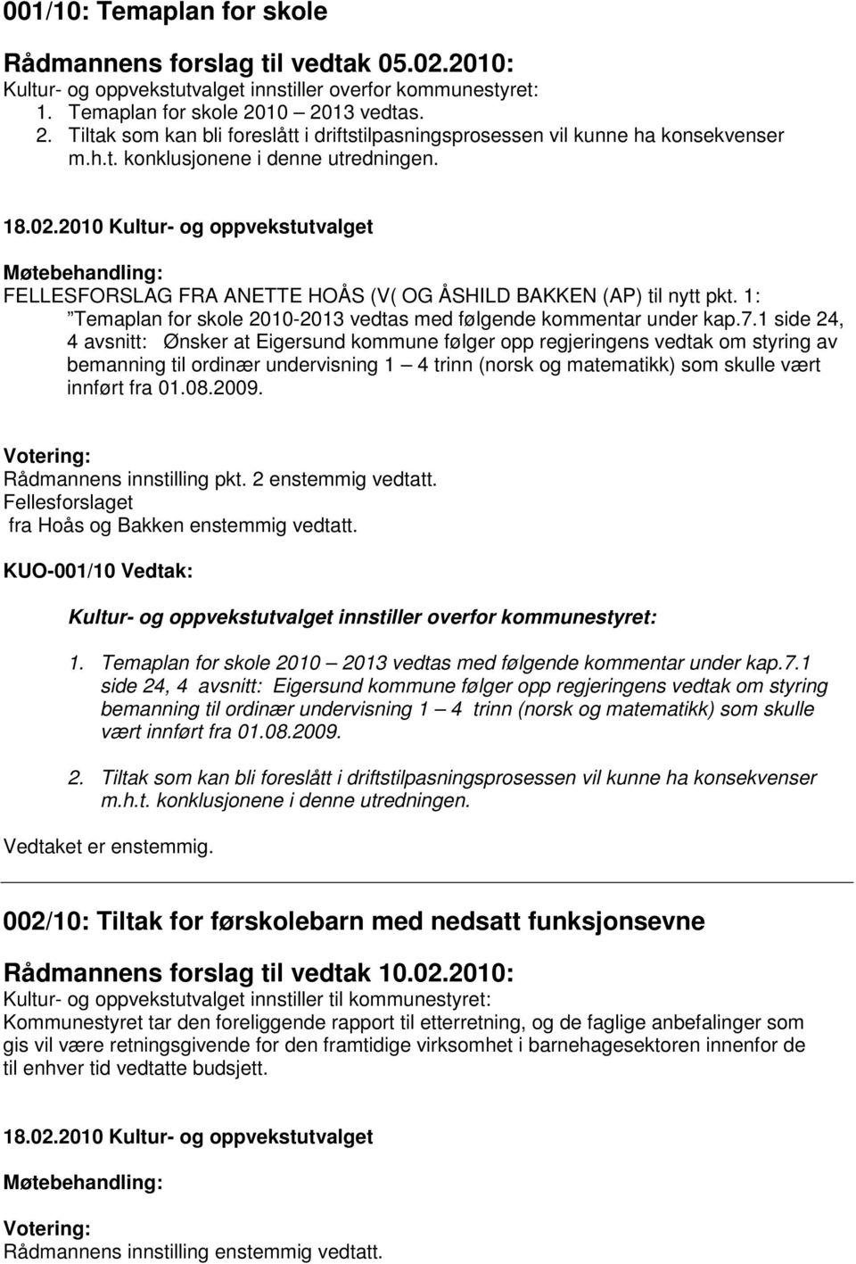 FELLESFORSLAG FRA ANETTE HOÅS (V( OG ÅSHILD BAKKEN (AP) til nytt pkt. 1: Temaplan for skole 2010-2013 vedtas med følgende kommentar under kap.7.