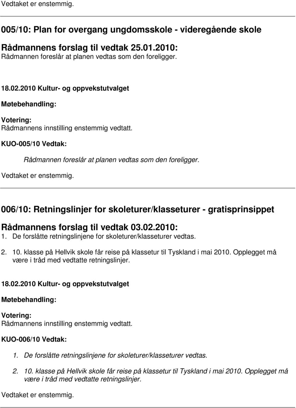 De forslåtte retningslinjene for skoleturer/klasseturer vedtas. 2. 10. klasse på Hellvik skole får reise på klassetur til Tyskland i mai 2010. Opplegget må være i tråd med vedtatte retningslinjer.