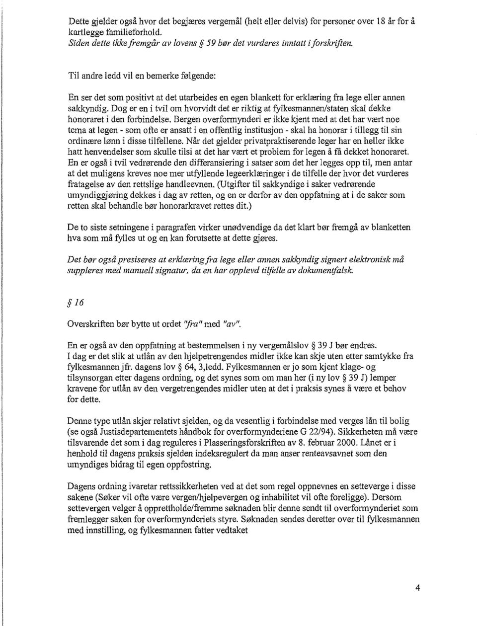 Dog er en i tvil om hvorvidt det er riktig at fylkesmannen/staten skal dekke honoraret i den forbindelse.