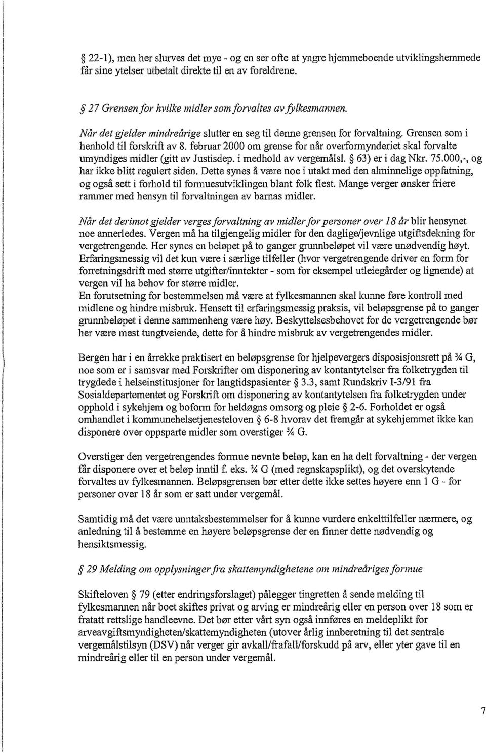 februar 2000 om grense for når overformyncleriet skal forvalte umyndiges midler (gitt av Justisdep. i medhold av vergemålsl. 63) er i dag Nkr. 75.000,-, og har ikke blitt regulert siden.