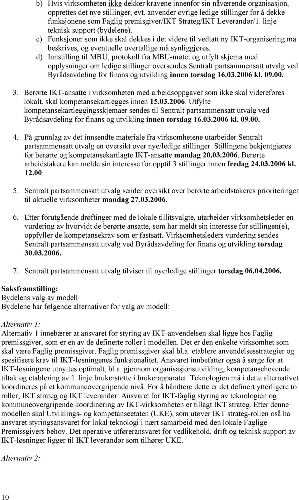 c) Funksjoner som ikke skal dekkes i det videre til vedtatt ny IKT-organisering må beskrives, og eventuelle overtallige må synliggjøres.