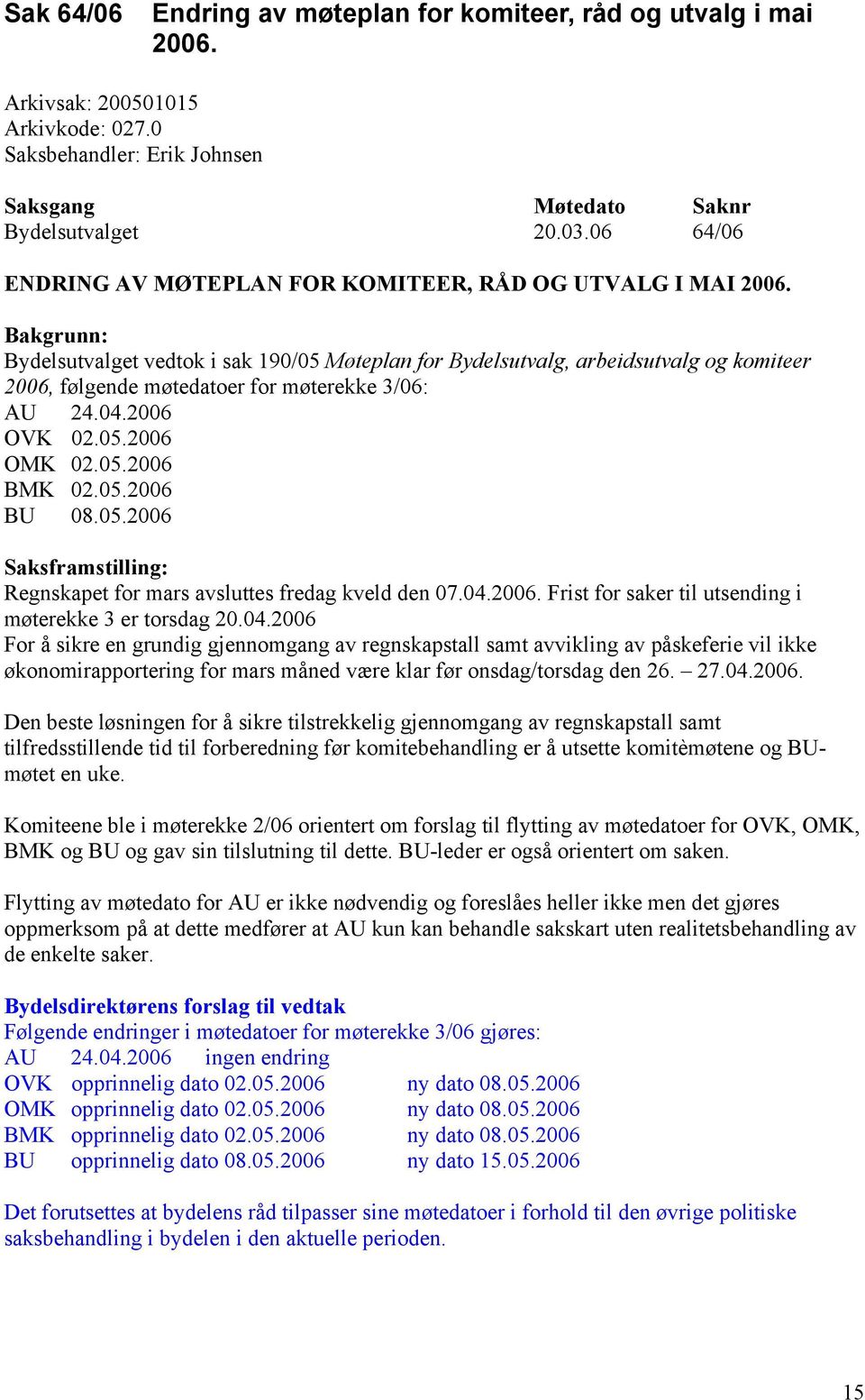 Bakgrunn: Bydelsutvalget vedtok i sak 190/05 Møteplan for Bydelsutvalg, arbeidsutvalg og komiteer 2006, følgende møtedatoer for møterekke 3/06: AU 24.04.2006 OVK 02.05.2006 OMK 02.05.2006 BMK 02.05.2006 BU 08.