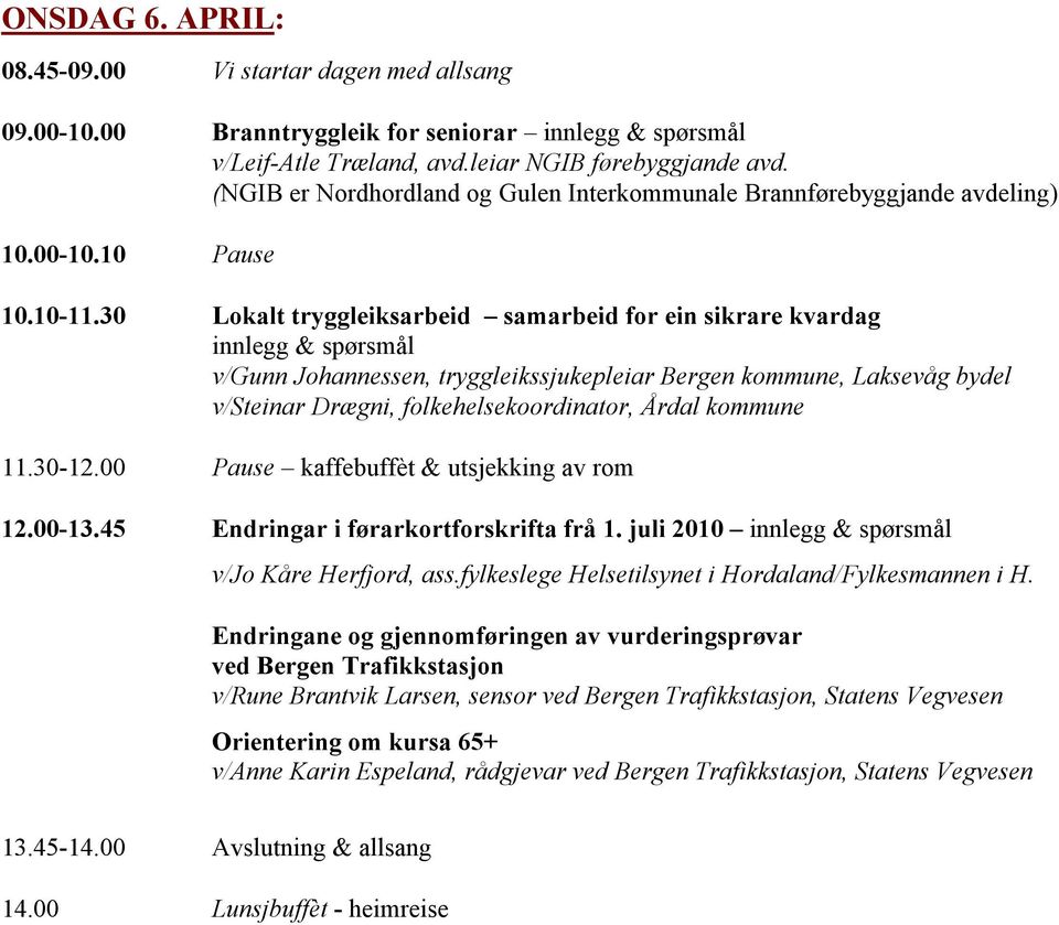 30 Lokalt tryggleiksarbeid samarbeid for ein sikrare kvardag innlegg & spørsmål v/gunn Johannessen, tryggleikssjukepleiar Bergen kommune, Laksevåg bydel v/steinar Drægni, folkehelsekoordinator, Årdal