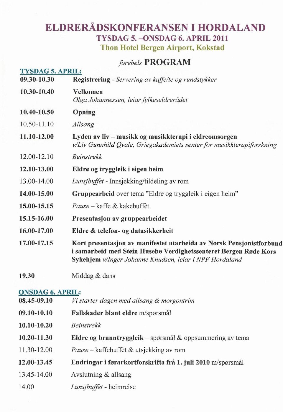 00 Lyden av liv musikk og musikkterapi i eldreomsorgen v/liv Gunnhild Qvale, Griegakademiets senter for musikkterapiforskning 12.00-12.10 Beinstrekk 12.10-13.00 Eldre og tryggleik i eigen heim 13.