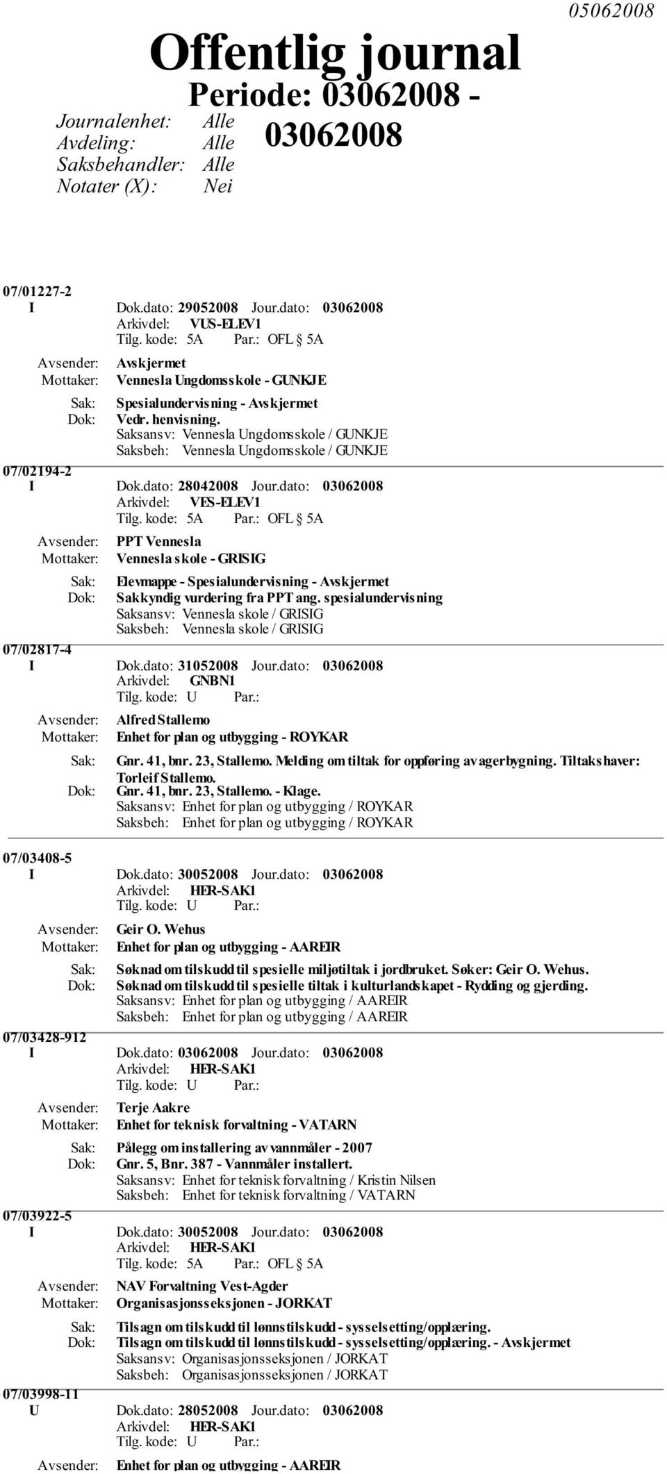 dato: 28042008 Jour.dato: PPT Vennesla Vennesla skole - GRISIG Elevmappe - Spesialundervisning - Sakkyndig vurdering fra PPT ang. spesialundervisning 07/02817-4 I Dok.dato: 31052008 Jour.