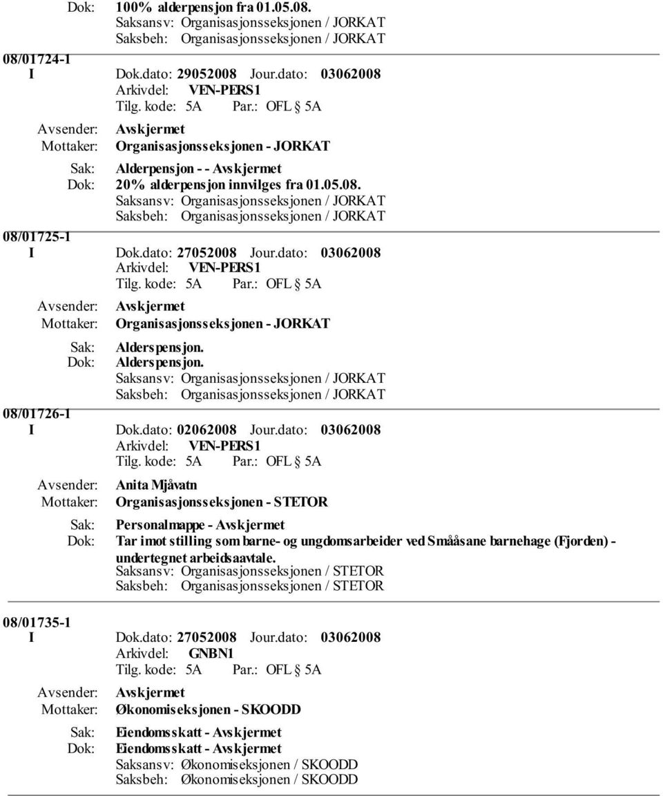 dato: 27052008 Jour.dato: Organisasjonsseksjonen - JORKAT Alderspensjon. Alderspensjon. Saksansv: Organisasjonsseksjonen / JORKAT Saksbeh: Organisasjonsseksjonen / JORKAT 08/01726-1 I Dok.