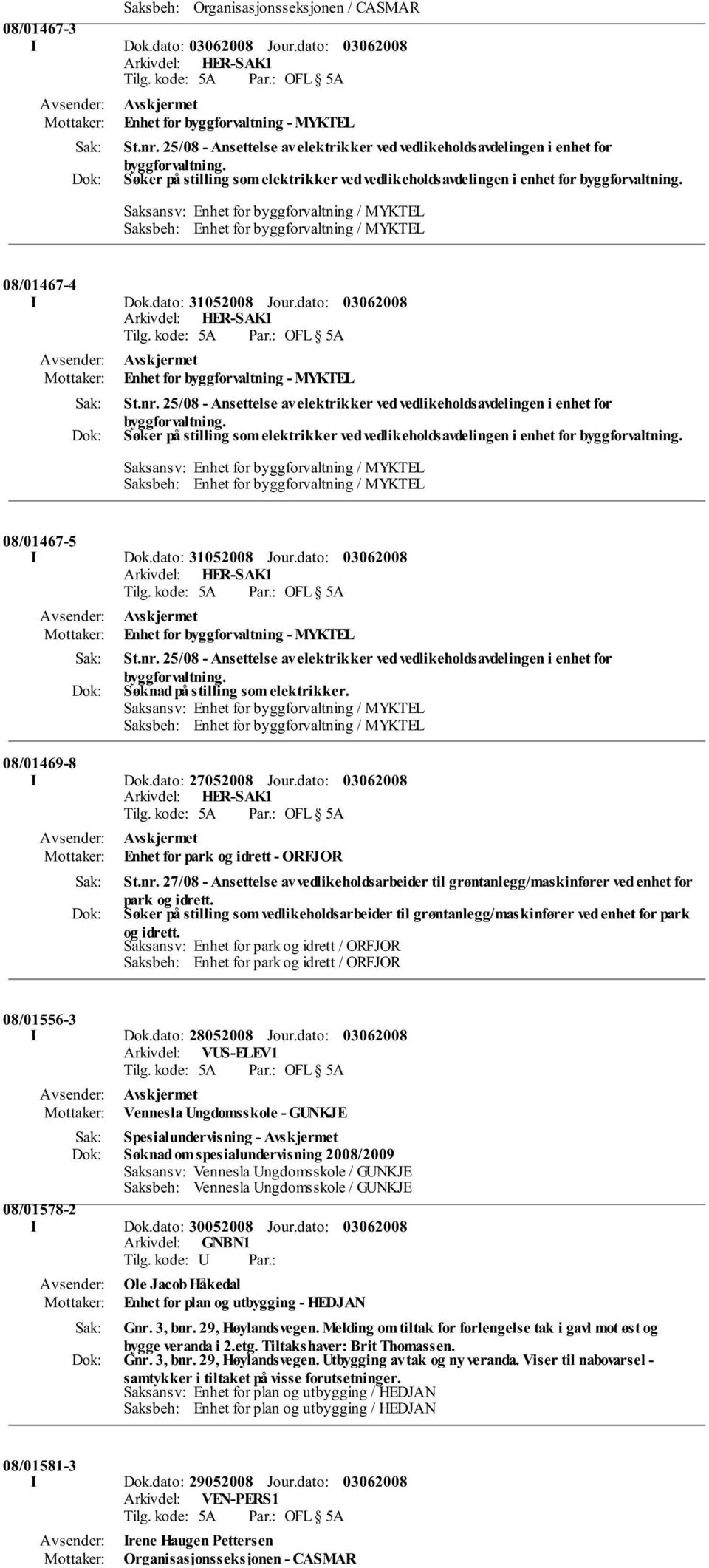 dato: 31052008 Jour.dato: Enhet for byggforvaltning - MYKTEL St.nr. 25/08 - Ansettelse av elektrikker ved vedlikeholdsavdelingen i enhet for byggforvaltning.