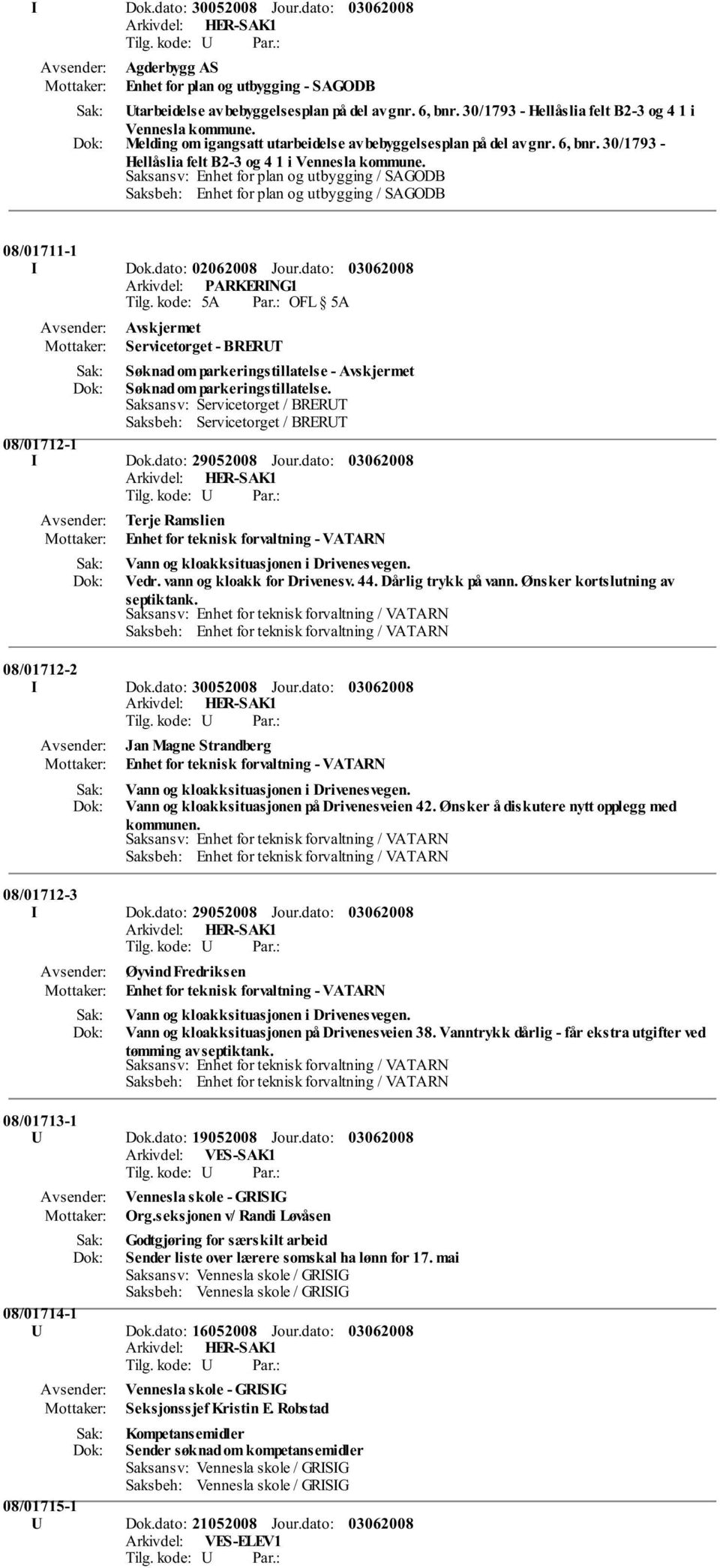 Saksansv: Enhet for plan og utbygging / SAGODB Saksbeh: Enhet for plan og utbygging / SAGODB 08/01711-1 I Dok.dato: 02062008 Jour.