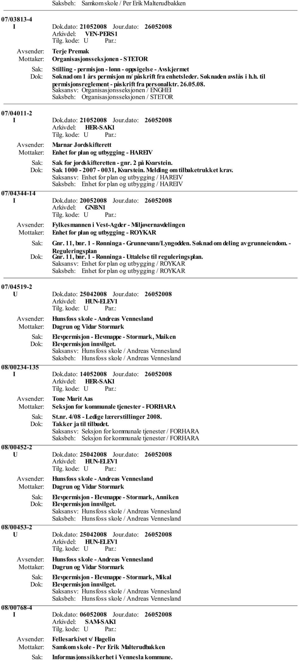 tsleder. Søknaden avslås i h.h. til permisjonsreglement - påskrift fra personalktr. 26.05.08. Saksansv: Organisasjonsseksjonen / ENGHEI Saksbeh: Organisasjonsseksjonen / STETOR 07/04011-2 I Dok.