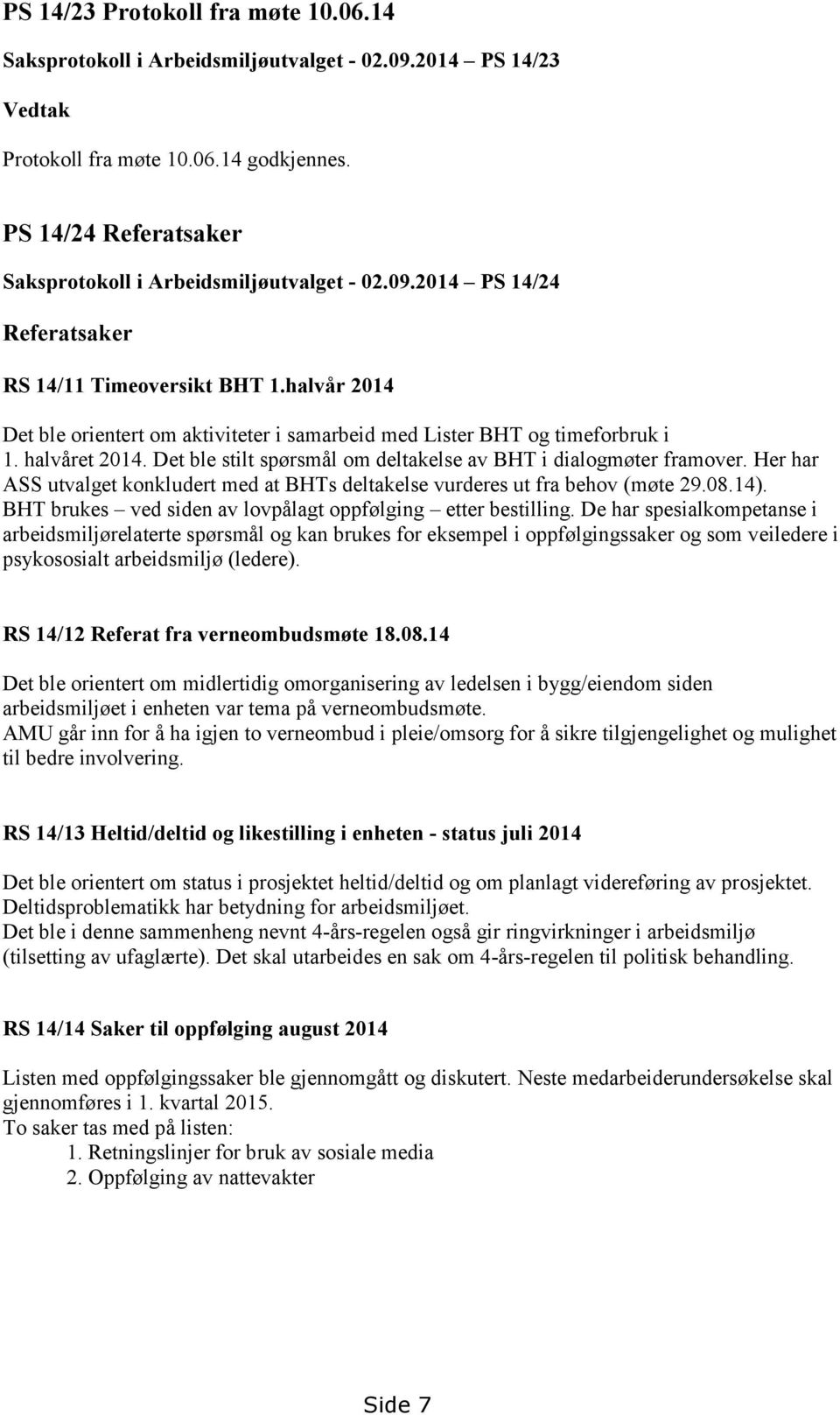 halvår 2014 Det ble orientert om aktiviteter i samarbeid med Lister BHT og timeforbruk i 1. halvåret 2014. Det ble stilt spørsmål om deltakelse av BHT i dialogmøter framover.