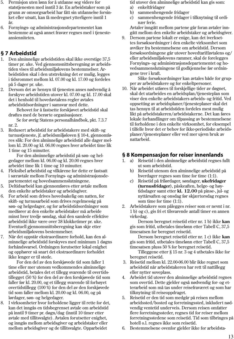 Fornyings- og administrasjonsdepartementet kan bestemme at også annet fravær regnes med i tjenesteansienniteten. 1. Den alminnelige arbeidstiden skal ikke overstige 37,5 timer pr. uke.