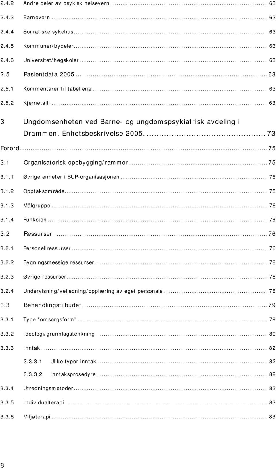 .. 75 3.1.2 Opptaksområde... 75 3.1.3 Målgruppe... 76 3.1.4 Funksjon... 76 3.2 Ressurser...76 3.2.1 Personellressurser... 76 3.2.2 Bygningsmessige ressurser... 78 3.2.3 Øvrige ressurser... 78 3.2.4 Undervisning/veiledning/opplæring av eget personale.