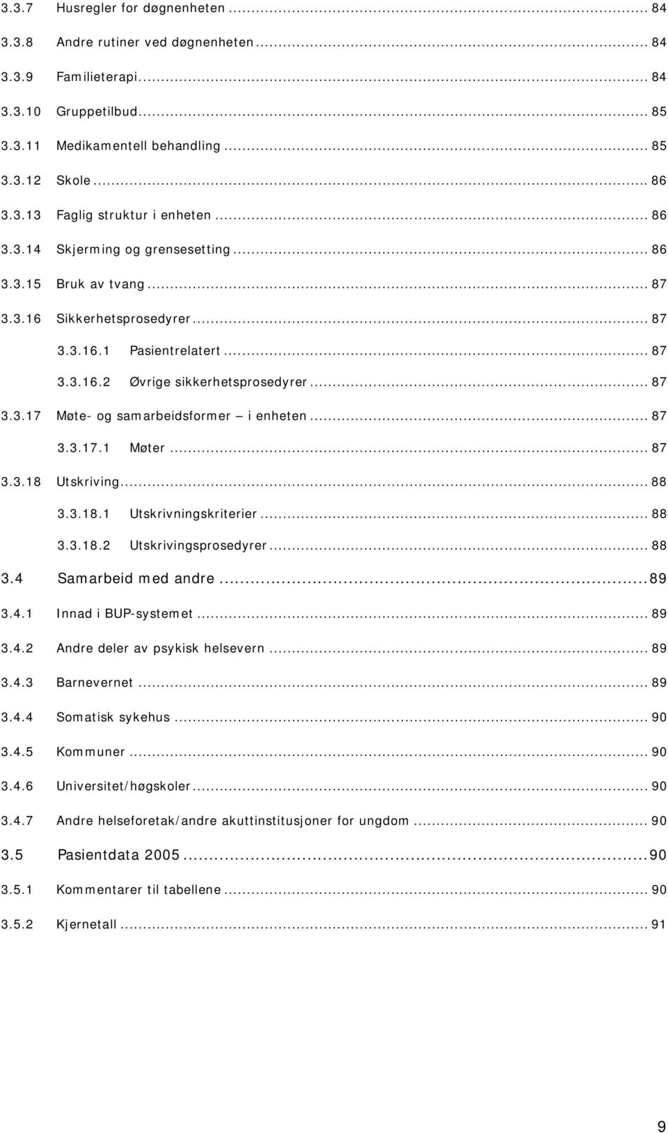 .. 87 3.3.17.1 Møter... 87 3.3.18 Utskriving... 88 3.3.18.1 Utskrivningskriterier... 88 3.3.18.2 Utskrivingsprosedyrer... 88 3.4 Samarbeid med andre...89 3.4.1 Innad i BUP-systemet... 89 3.4.2 Andre deler av psykisk helsevern.