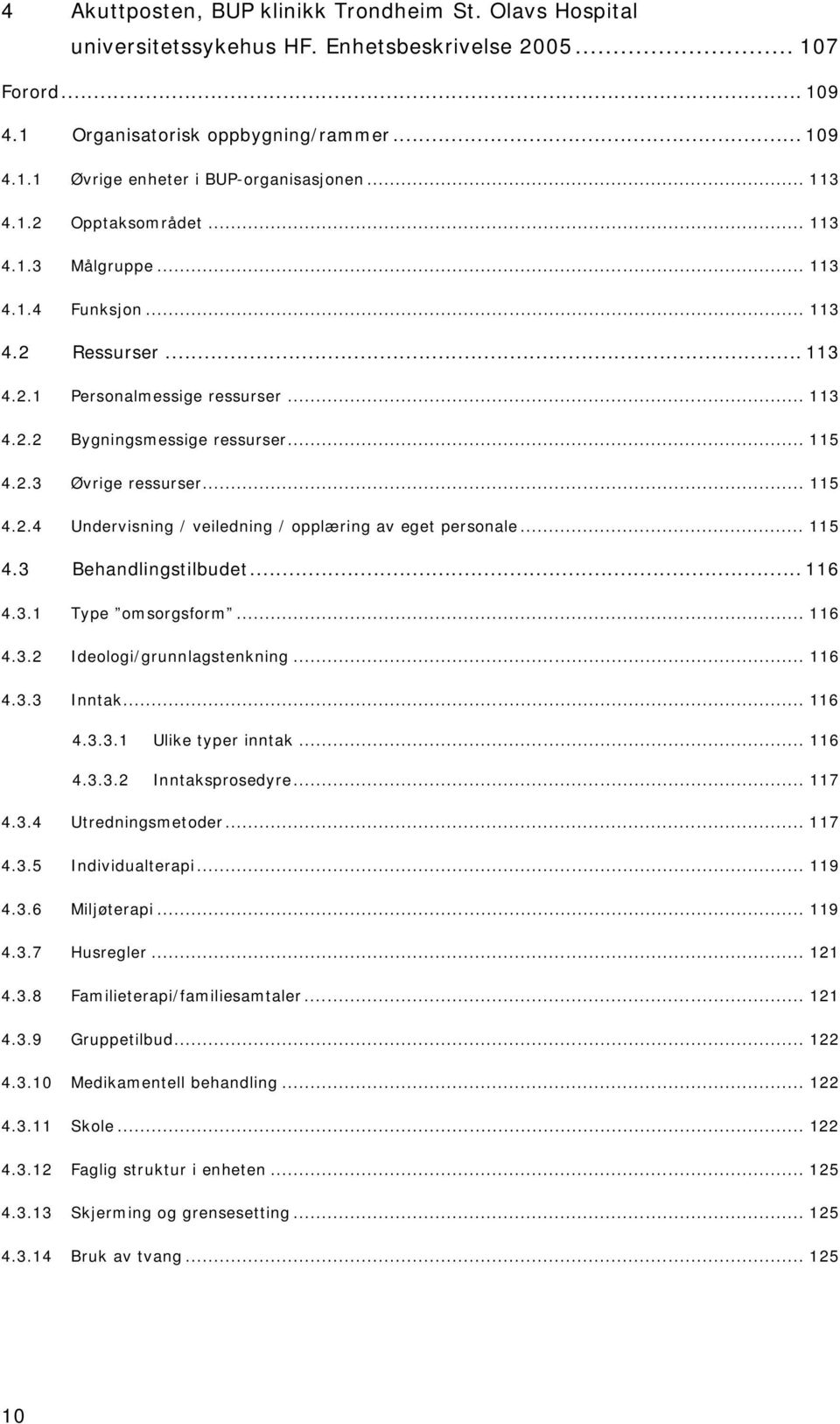 .. 115 4.2.4 Undervisning / veiledning / opplæring av eget personale... 115 4.3 Behandlingstilbudet... 116 4.3.1 Type omsorgsform... 116 4.3.2 Ideologi/grunnlagstenkning... 116 4.3.3 Inntak... 116 4.3.3.1 Ulike typer inntak.