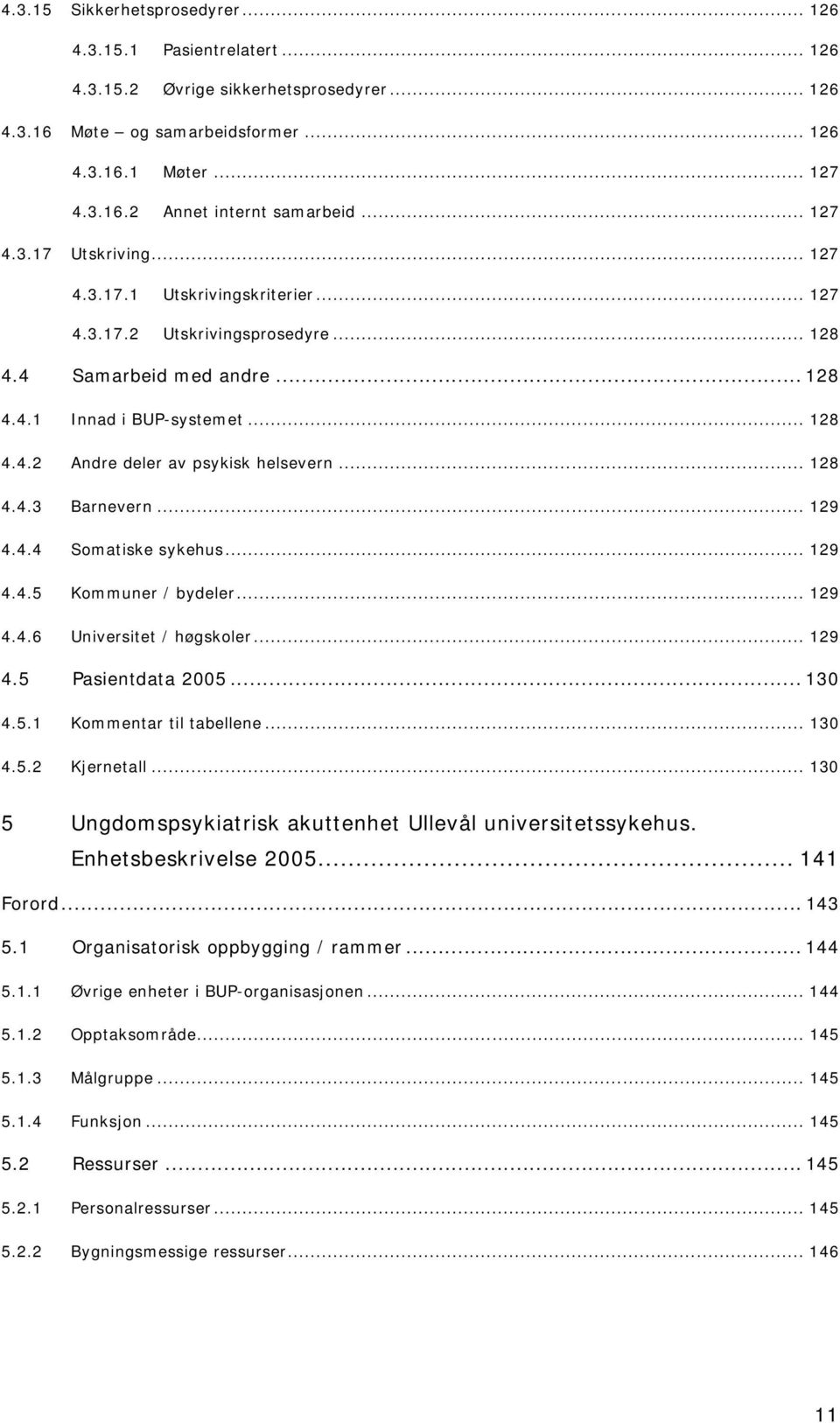 .. 128 4.4.3 Barnevern... 129 4.4.4 Somatiske sykehus... 129 4.4.5 Kommuner / bydeler... 129 4.4.6 Universitet / høgskoler... 129 4.5 Pasientdata 2005... 130 4.5.1 Kommentar til tabellene... 130 4.5.2 Kjernetall.