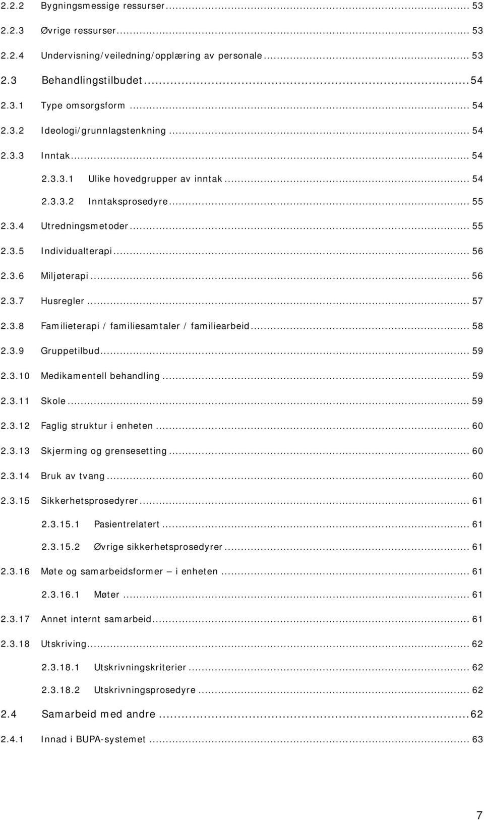 .. 57 2.3.8 Familieterapi / familiesamtaler / familiearbeid... 58 2.3.9 Gruppetilbud... 59 2.3.10 Medikamentell behandling... 59 2.3.11 Skole...59 2.3.12 Faglig struktur i enheten... 60 2.3.13 Skjerming og grensesetting.