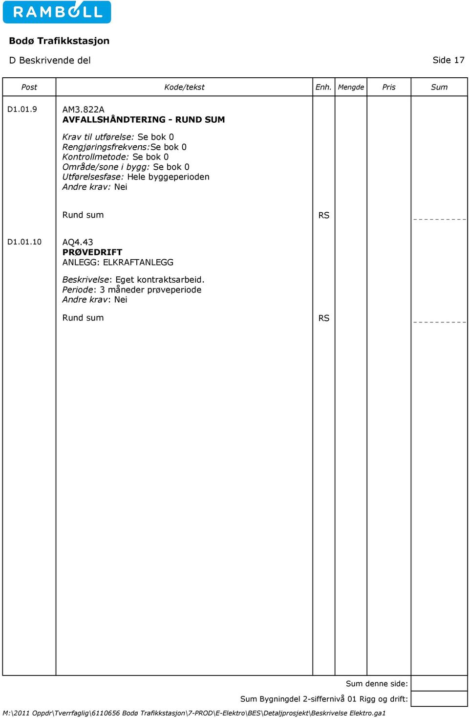 Kontrollmetode: Se bok 0 Område/sone i bygg: Se bok 0 Utførelsesfase: Hele byggeperioden Nei Rund sum