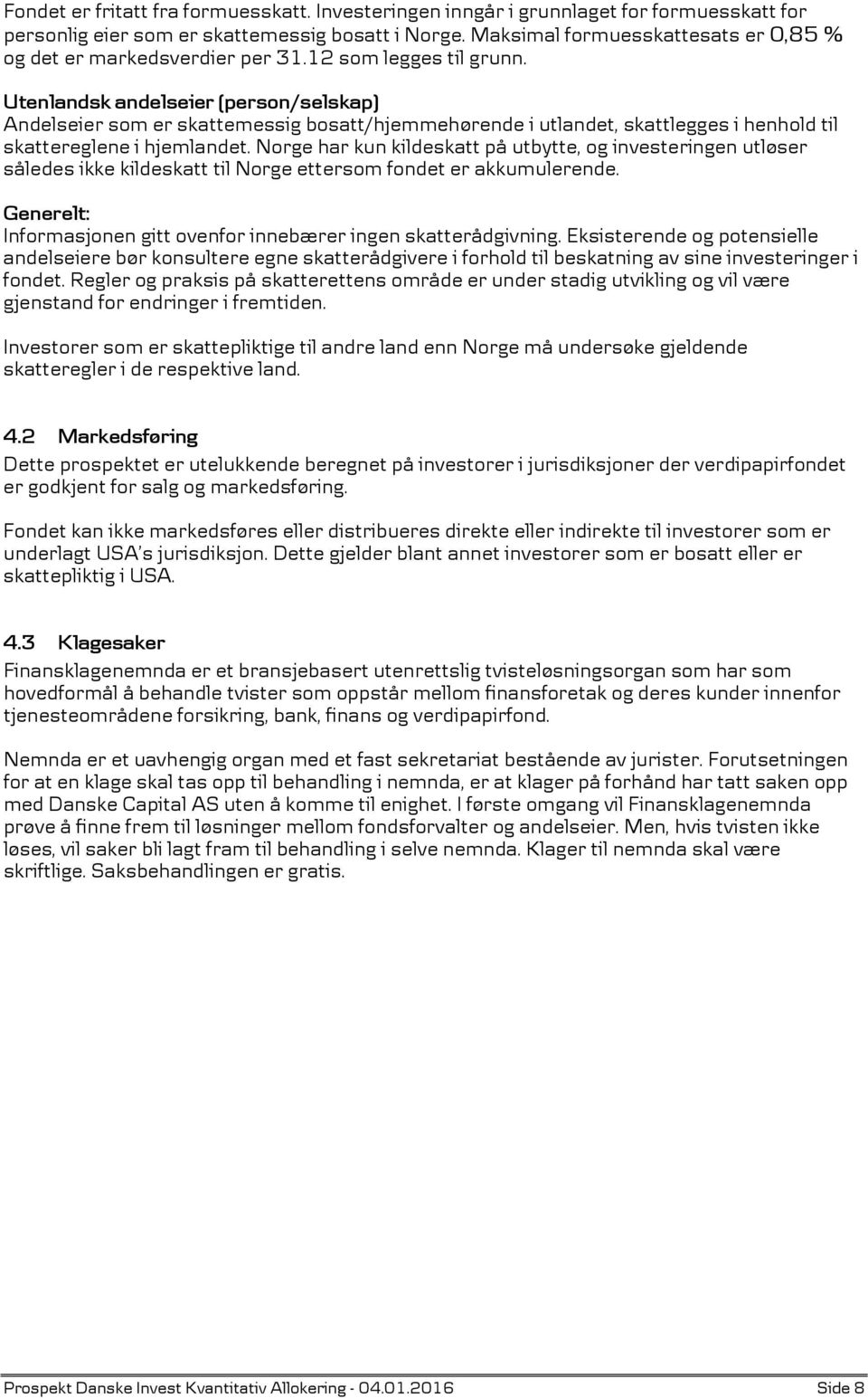 Utenlandsk andelseier (person/selskap) Andelseier som er skattemessig bosatt/hjemmehørende i utlandet, skattlegges i henhold til skattereglene i hjemlandet.