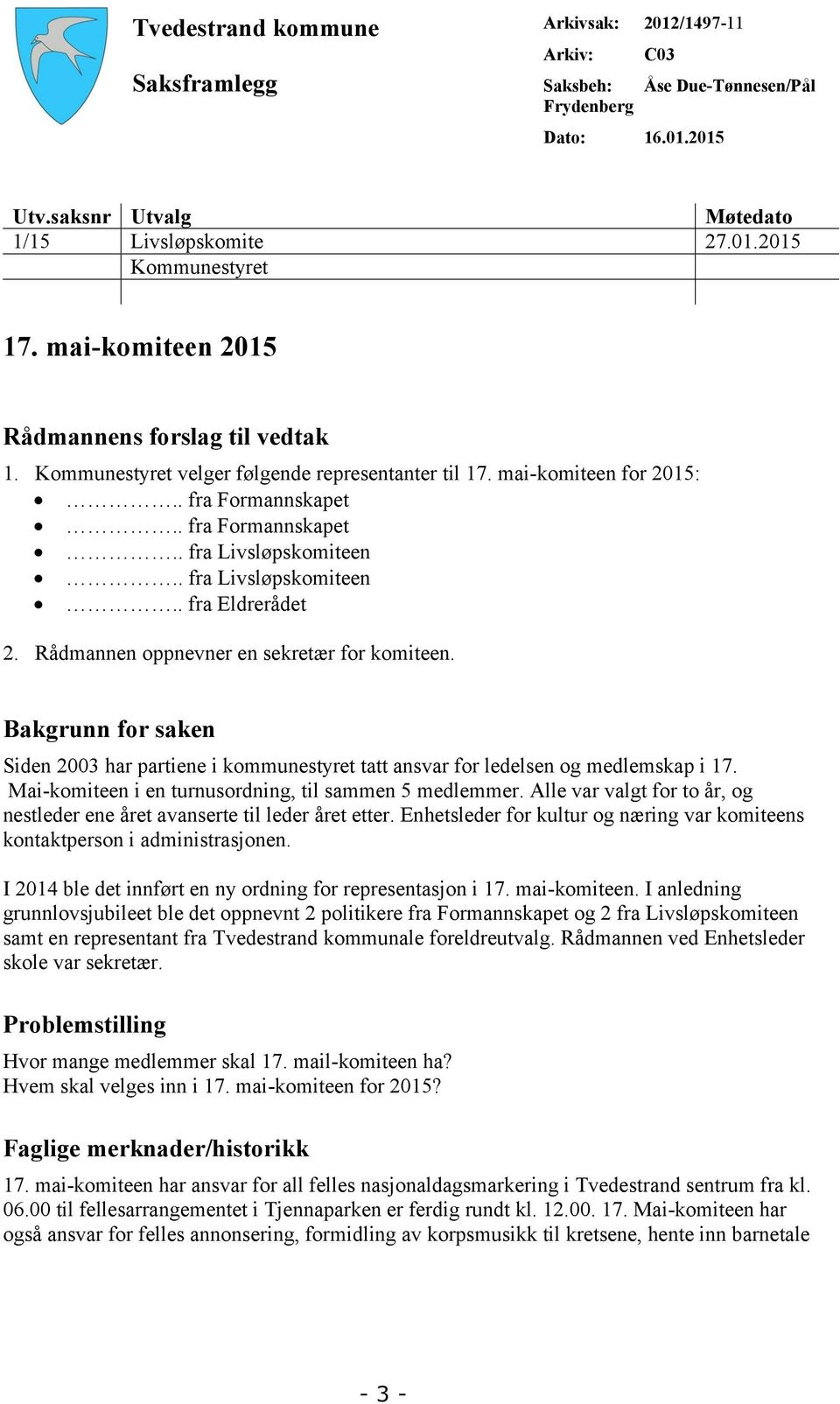 . fra Livsløpskomiteen.. fra Eldrerådet 2. Rådmannen oppnevner en sekretær for komiteen. Bakgrunn for saken Siden 2003 har partiene i kommunestyret tatt ansvar for ledelsen og medlemskap i 17.