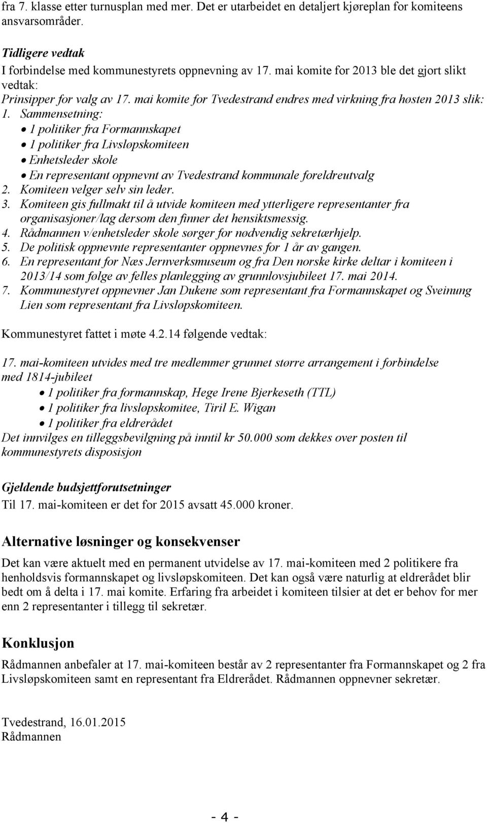 Sammensetning: 1 politiker fra Formannskapet 1 politiker fra Livsløpskomiteen Enhetsleder skole En representant oppnevnt av Tvedestrand kommunale foreldreutvalg 2. Komiteen velger selv sin leder. 3.