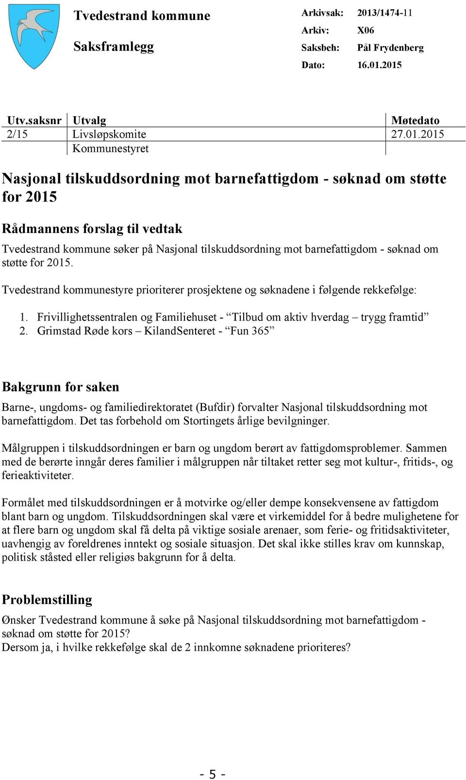 2015 Utv.saksnr Utvalg Møtedato 2/15 Livsløpskomite 27.01.2015 Kommunestyret Nasjonal tilskuddsordning mot barnefattigdom - søknad om støtte for 2015 Rådmannens forslag til vedtak Tvedestrand kommune