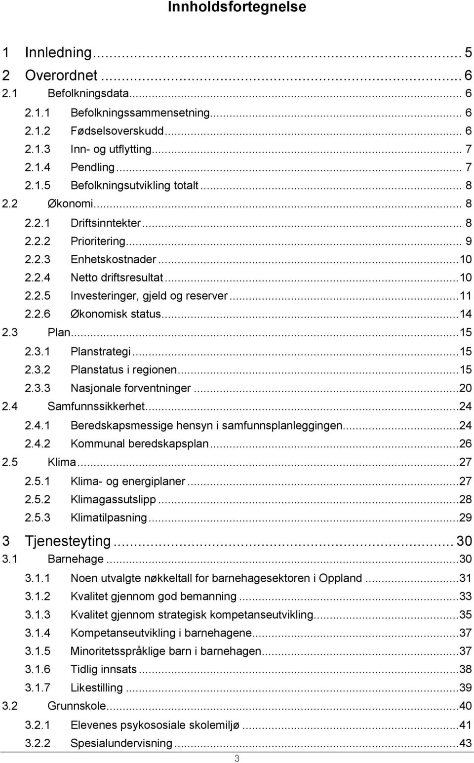 ..14 2.3 Plan...15 2.3.1 Planstrategi...15 2.3.2 Planstatus i regionen...15 2.3.3 Nasjonale forventninger...20 2.4 Samfunnssikkerhet...24 2.4.1 Beredskapsmessige hensyn i samfunnsplanleggingen...24 2.4.2 Kommunal beredskapsplan.