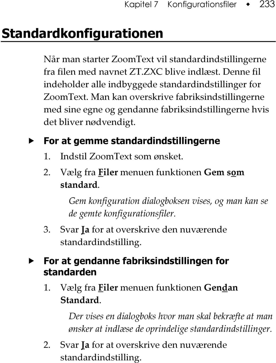 For at gemme standardindstillingerne 1. Indstil ZoomText som ønsket. 2. Vælg fra Filer menuen funktionen Gem som standard.