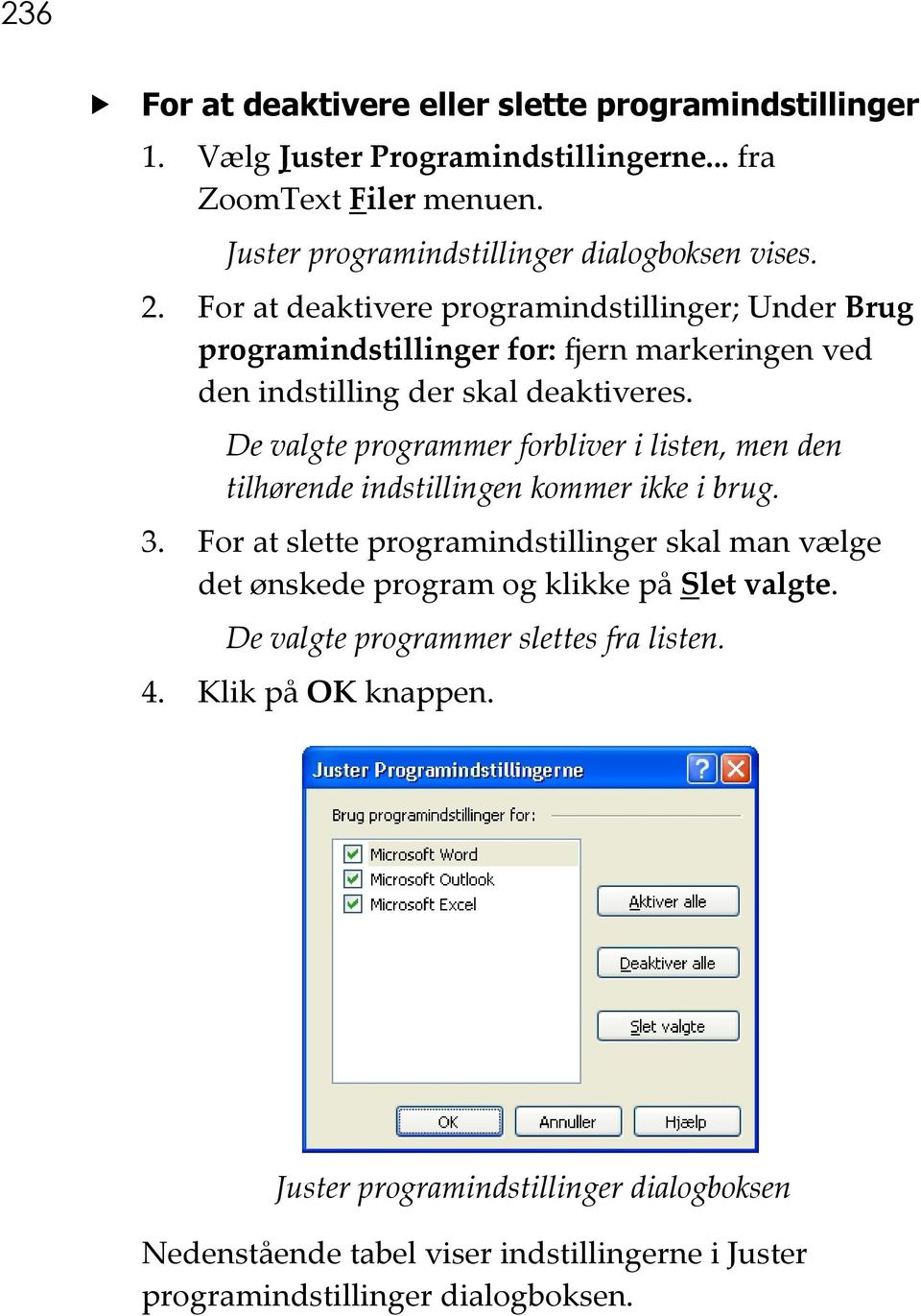 De valgte programmer forbliver i listen, men den tilhørende indstillingen kommer ikke i brug. 3.