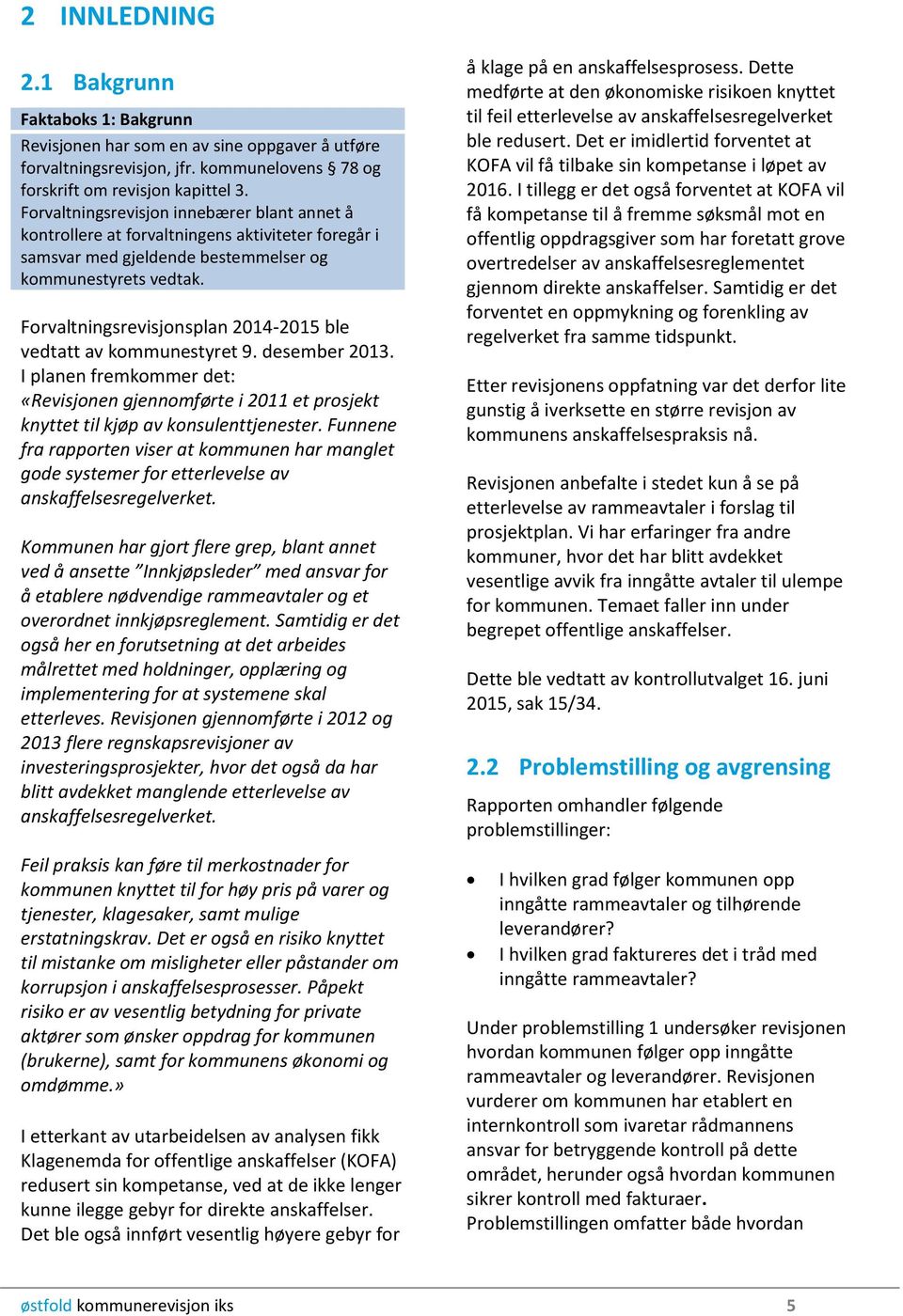 Forvaltningsrevisjonsplan 2014-2015 ble vedtatt av kommunestyret 9. desember 2013. I planen fremkommer det: «Revisjonen gjennomførte i 2011 et prosjekt knyttet til kjøp av konsulenttjenester.