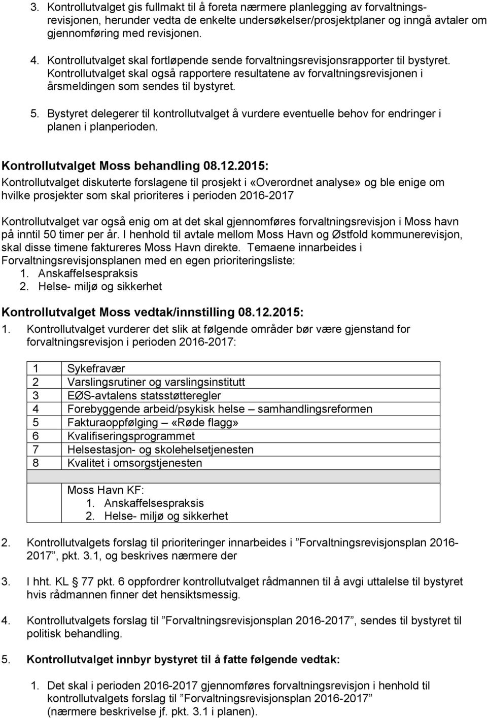 5. Bystyret delegerer til kontrollutvalget å vurdere eventuelle behov for endringer i planen i planperioden. Kontrollutvalget Moss behandling 08.12.