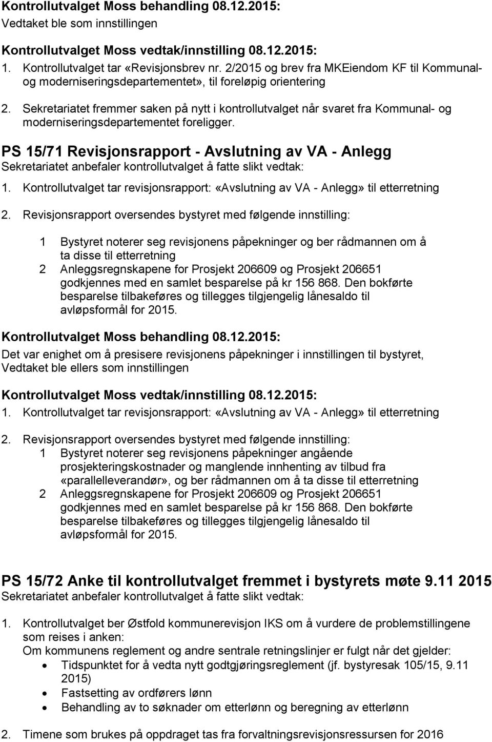 Sekretariatet fremmer saken på nytt i kontrollutvalget når svaret fra Kommunal- og moderniseringsdepartementet foreligger.