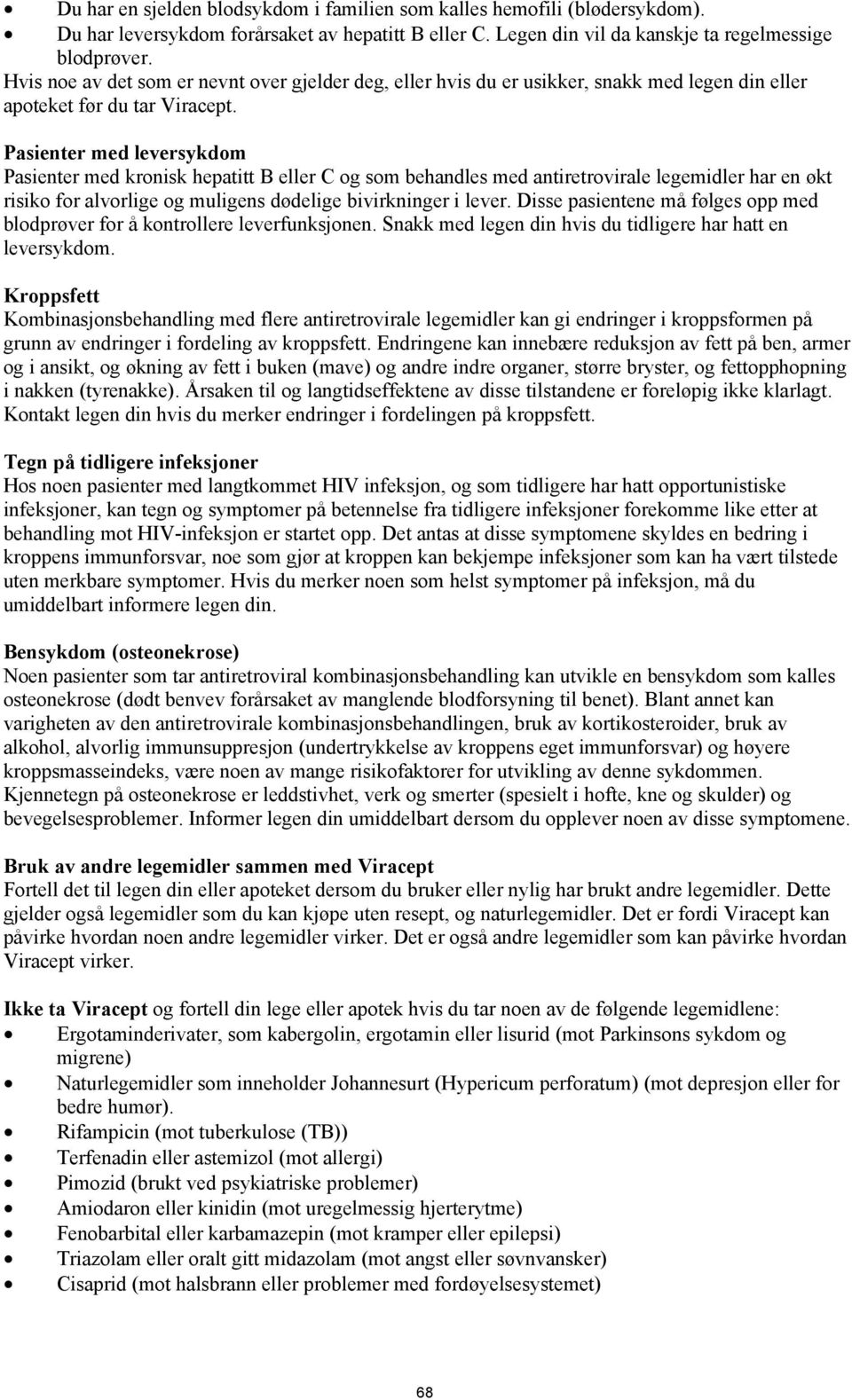 Pasienter med leversykdom Pasienter med kronisk hepatitt B eller C og som behandles med antiretrovirale legemidler har en økt risiko for alvorlige og muligens dødelige bivirkninger i lever.