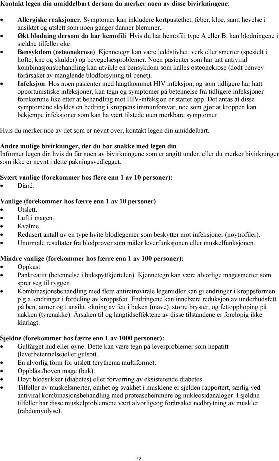 Hvis du har hemofili type A eller B, kan blødningene i sjeldne tilfeller øke. Bensykdom (osteonekrose).