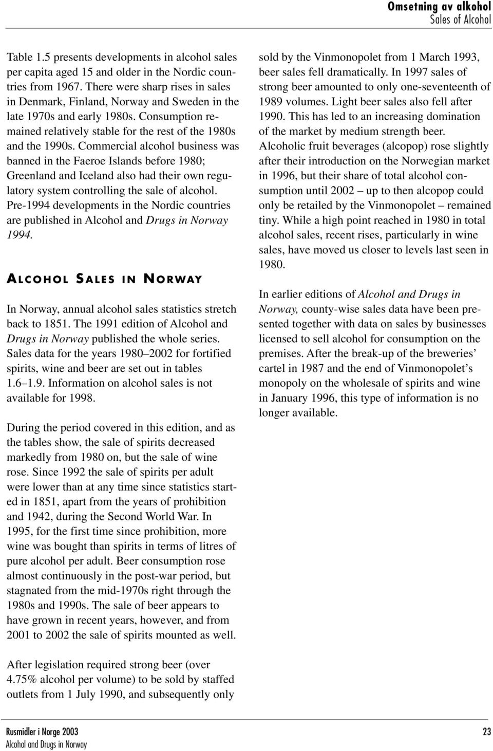 Commercial alcohol business was banned in the Faeroe Islands before 1980; Greenland and Iceland also had their own regulatory system controlling the sale of alcohol.