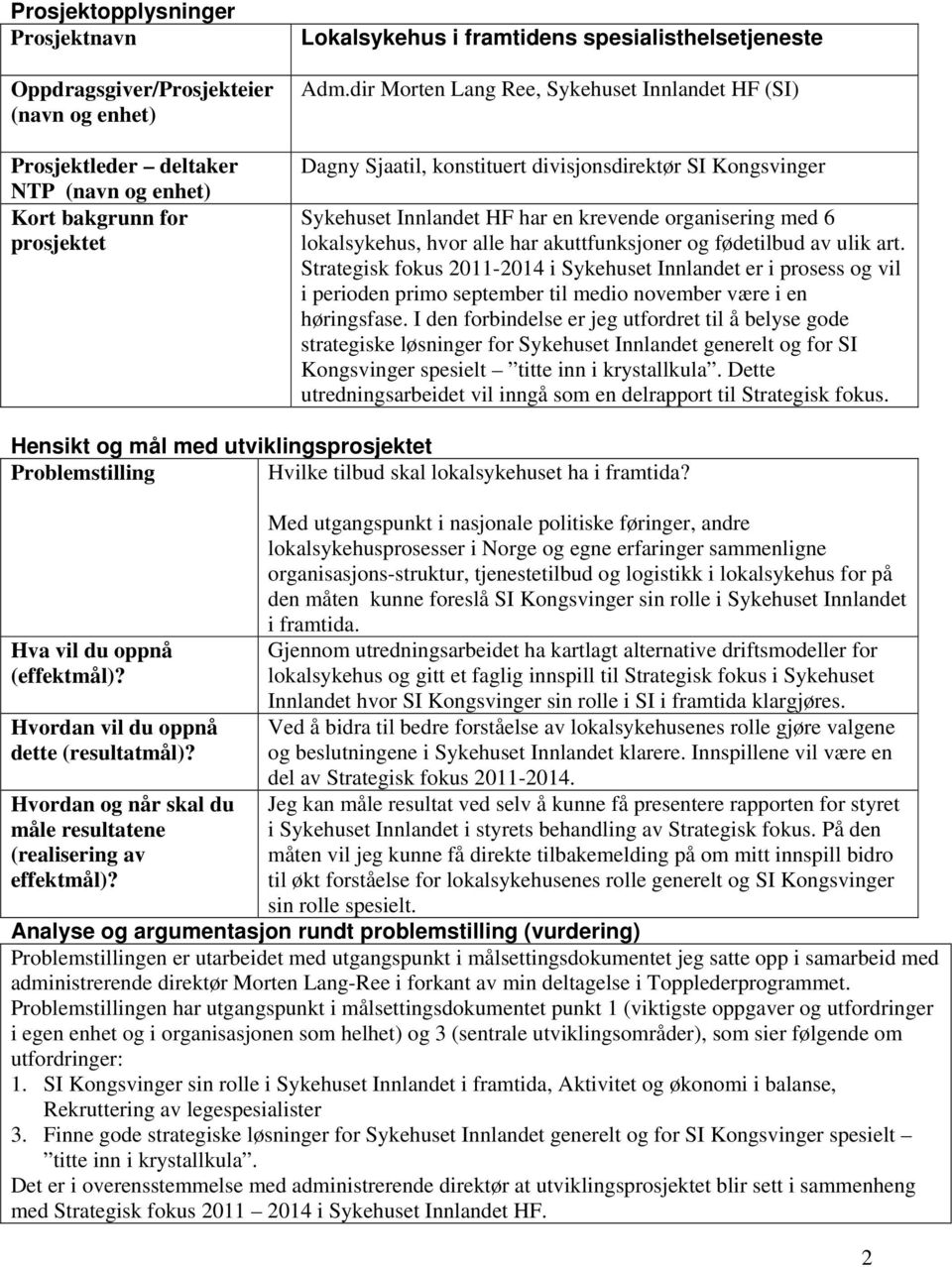 akuttfunksjoner og fødetilbud av ulik art. Strategisk fokus 2011-2014 i Sykehuset Innlandet er i prosess og vil i perioden primo september til medio november være i en høringsfase.