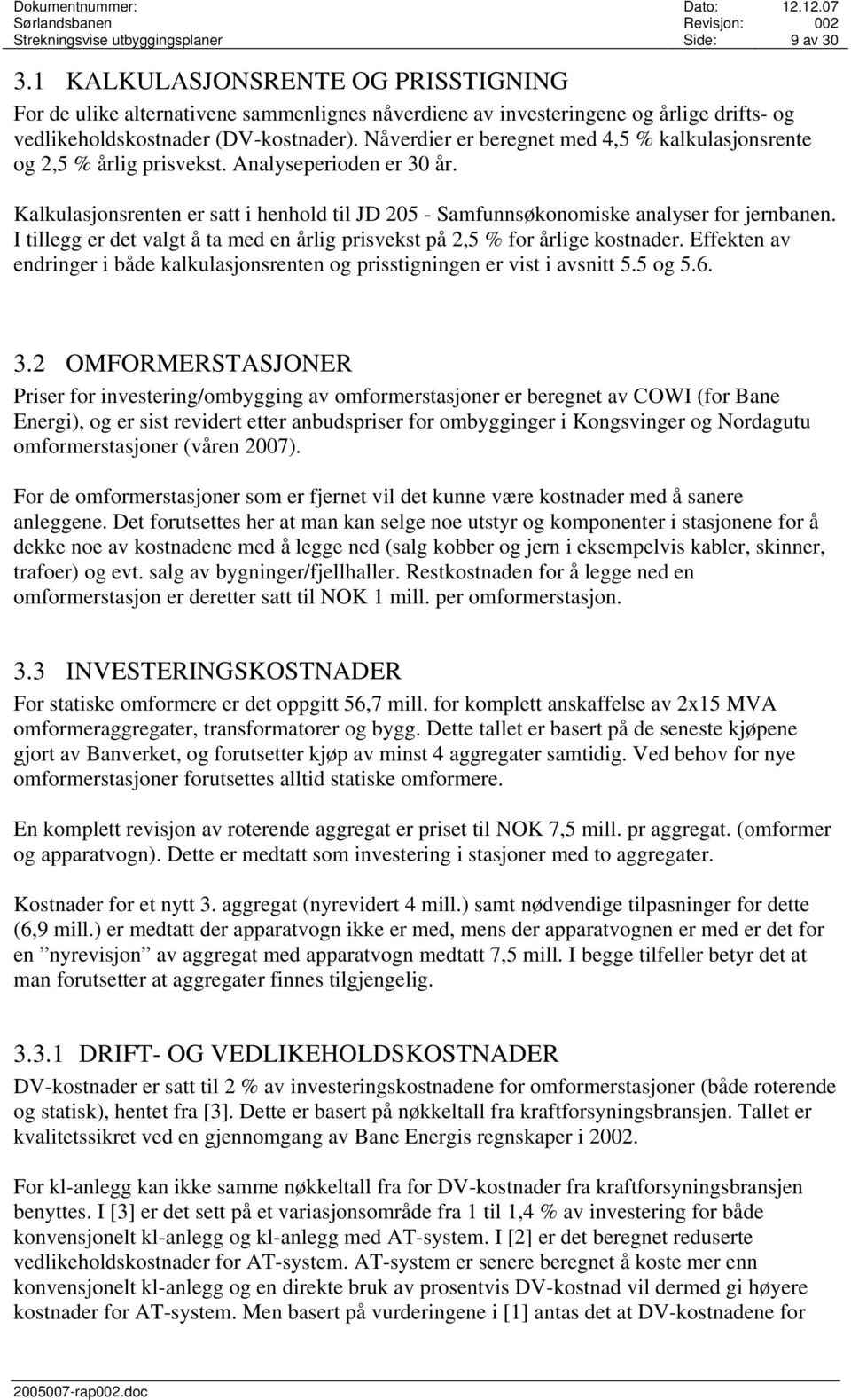 Nåverdier er beregnet med 4,5 % kalkulasjonsrente og 2,5 % årlig prisvekst. Analyseperioden er 30 år. Kalkulasjonsrenten er satt i henhold til JD 205 - Samfunnsøkonomiske analyser for jernbanen.