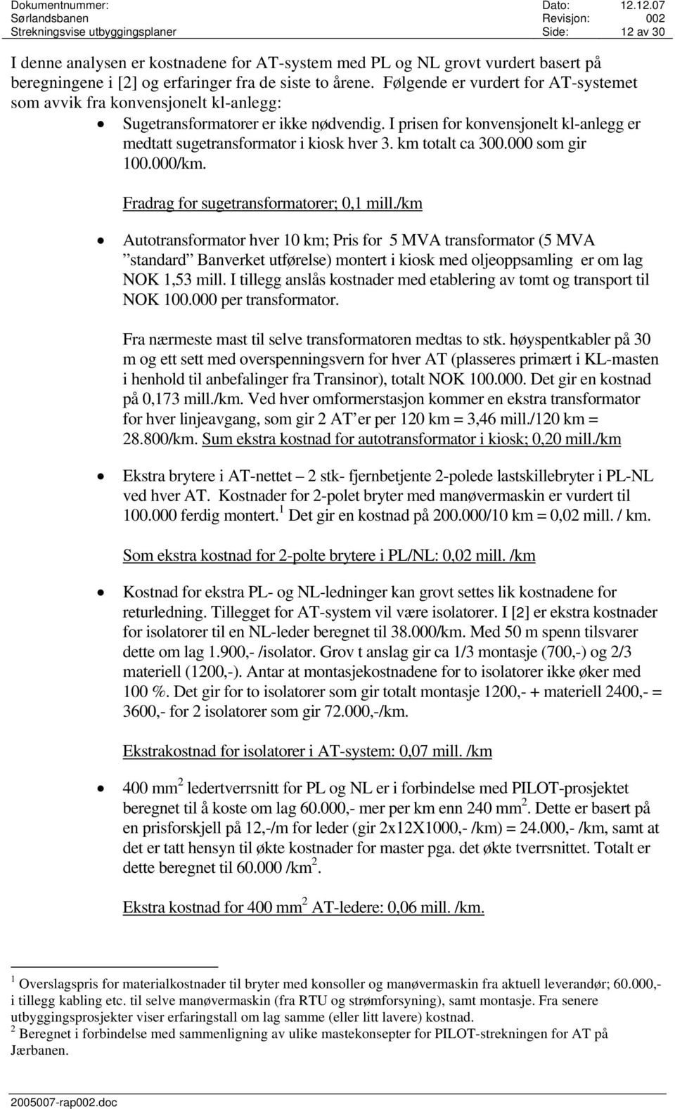 km totalt ca 300.000 som gir 100.000/km. Fradrag for sugetransformatorer; 0,1 mill.