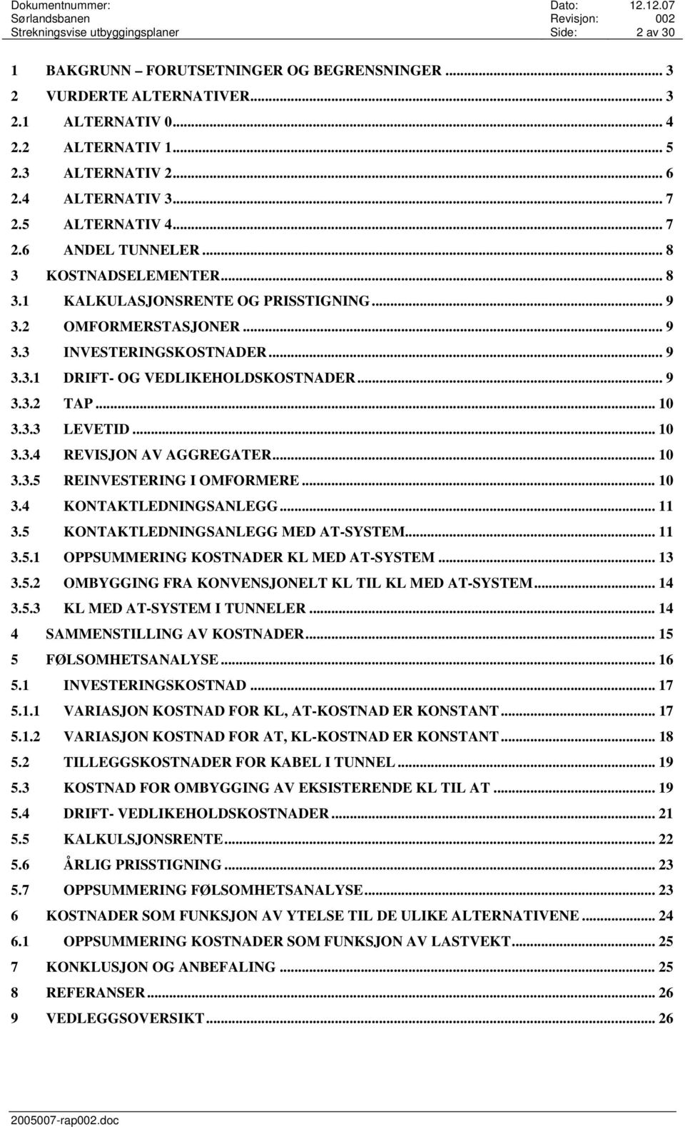 .. 9 3.3.2 TAP... 10 3.3.3 LEVETID... 10 3.3.4 REVISJON AV AGGREGATER... 10 3.3.5 REINVESTERING I OMFORMERE... 10 3.4 KONTAKTLEDNINGSANLEGG... 11 3.5 KONTAKTLEDNINGSANLEGG MED AT-SYSTEM... 11 3.5.1 OPPSUMMERING KOSTNADER KL MED AT-SYSTEM.